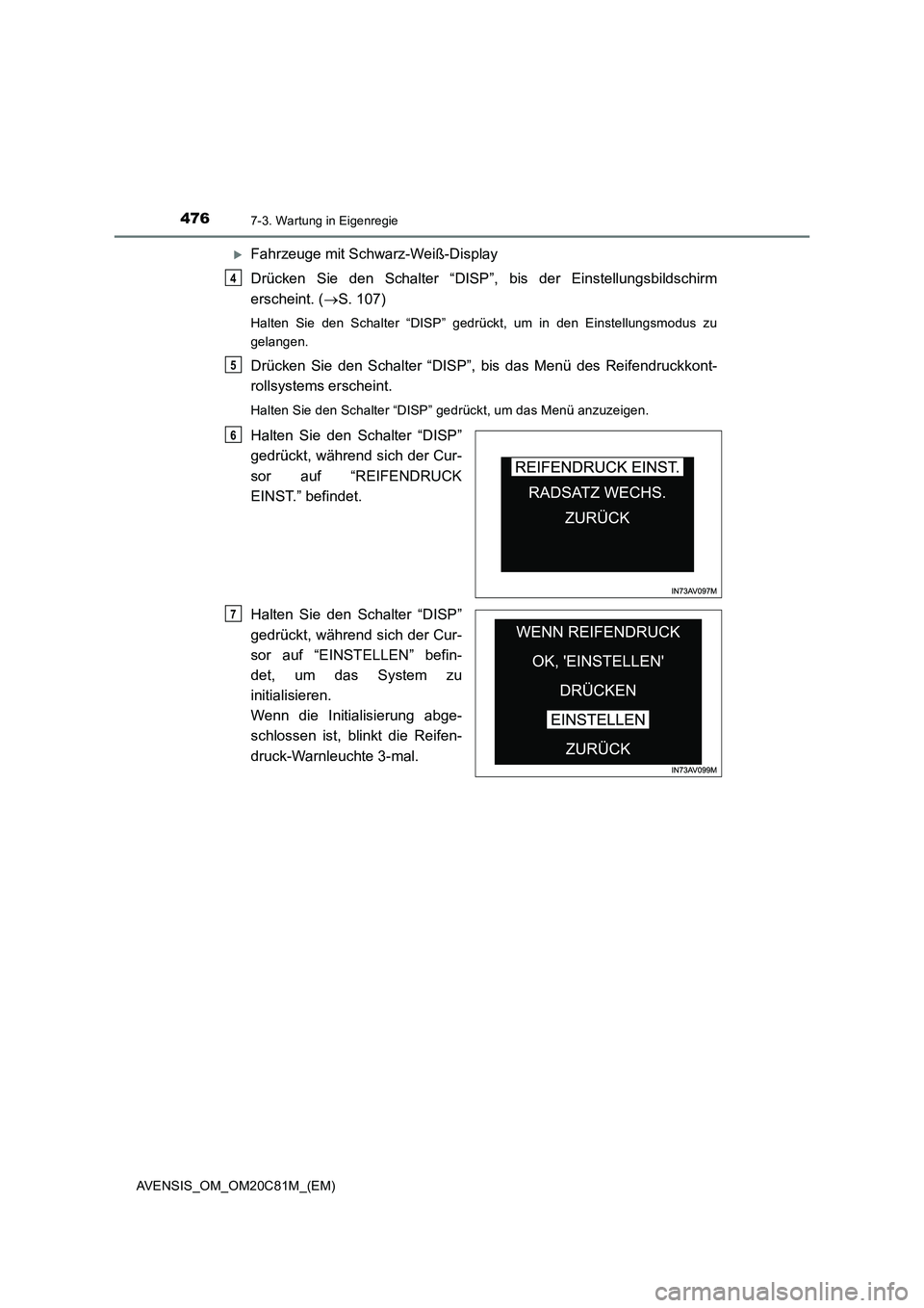 TOYOTA AVENSIS 2018  Betriebsanleitungen (in German) 4767-3. Wartung in Eigenregie
AVENSIS_OM_OM20C81M_(EM)
Fahrzeuge mit Schwarz-Weiß-Display
Drücken Sie den Schalter “DISP”, bis der Einstellungsbildschirm
erscheint. (S. 107)
Halten Sie den