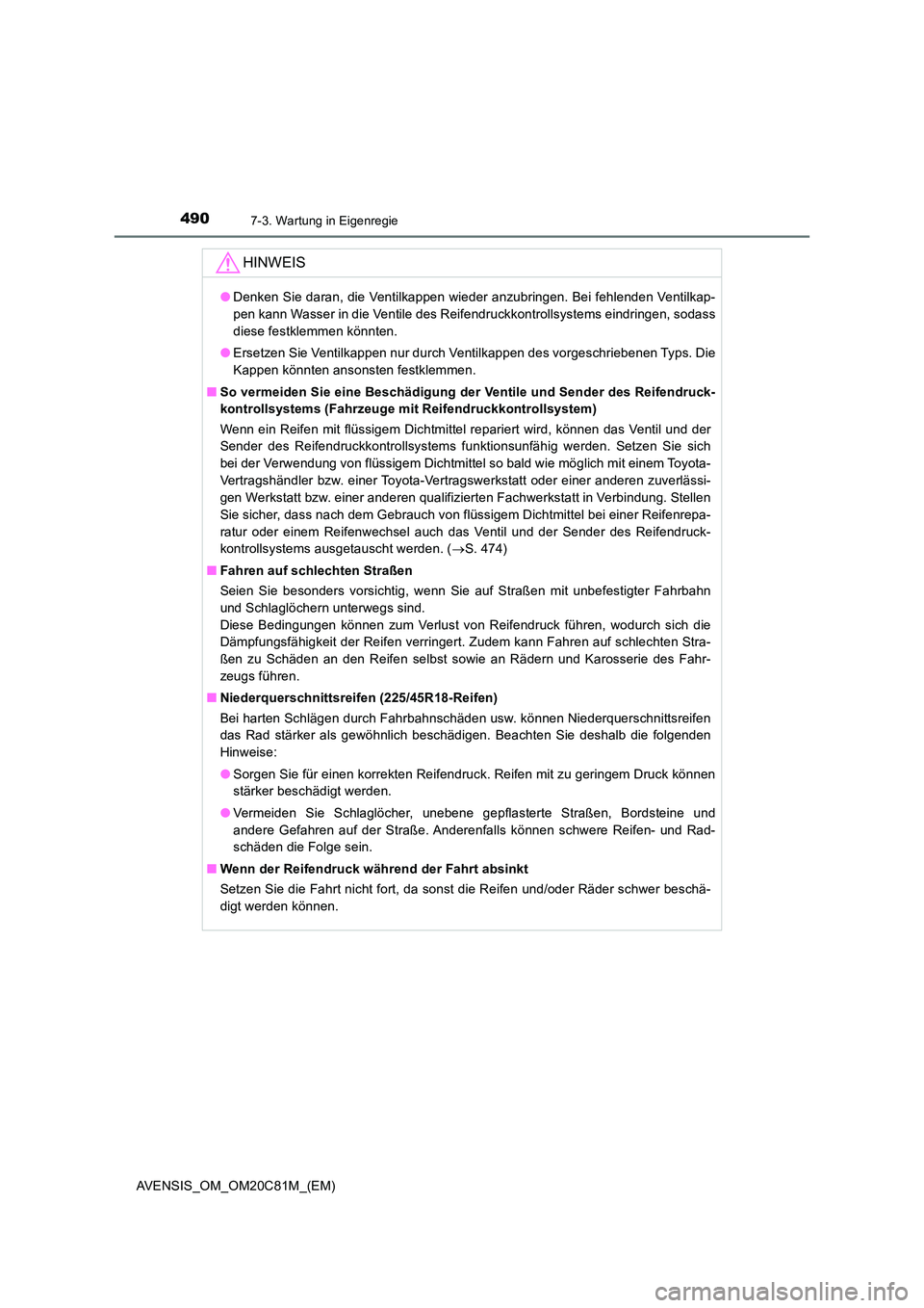 TOYOTA AVENSIS 2018  Betriebsanleitungen (in German) 4907-3. Wartung in Eigenregie
AVENSIS_OM_OM20C81M_(EM)
HINWEIS
●Denken Sie daran, die Ventilkappen wieder anzubringen. Bei fehlenden Ventilkap- 
pen kann Wasser in die Ventile des Reifendruckkontrol