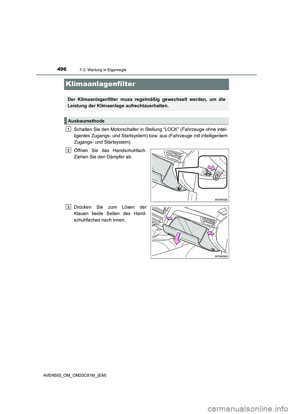 TOYOTA AVENSIS 2018  Betriebsanleitungen (in German) 4967-3. Wartung in Eigenregie
AVENSIS_OM_OM20C81M_(EM)
Klimaanlagenfilter
Schalten Sie den Motorschalter in Stellung “LOCK” (Fahrzeuge ohne intel-
ligentes Zugangs- und Startsystem) bzw. aus (Fahr