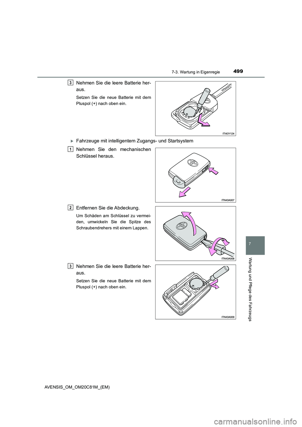 TOYOTA AVENSIS 2018  Betriebsanleitungen (in German) 4997-3. Wartung in Eigenregie
AVENSIS_OM_OM20C81M_(EM)
7
Wartung und Pflege des Fahrzeugs
Nehmen Sie die leere Batterie her-
aus.
Setzen Sie die neue Batterie mit dem
Pluspol (+) nach oben ein.
Fah