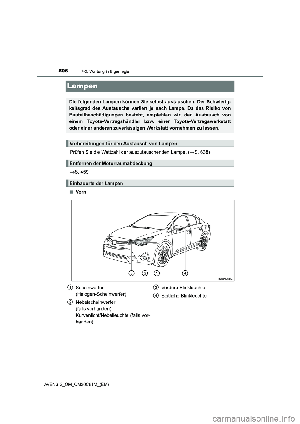TOYOTA AVENSIS 2018  Betriebsanleitungen (in German) 5067-3. Wartung in Eigenregie
AVENSIS_OM_OM20C81M_(EM)
Lampen
Prüfen Sie die Wattzahl der auszutauschenden Lampe. (S. 638)
S. 459
■Vo r n
Die folgenden Lampen können Sie selbst austauschen. 