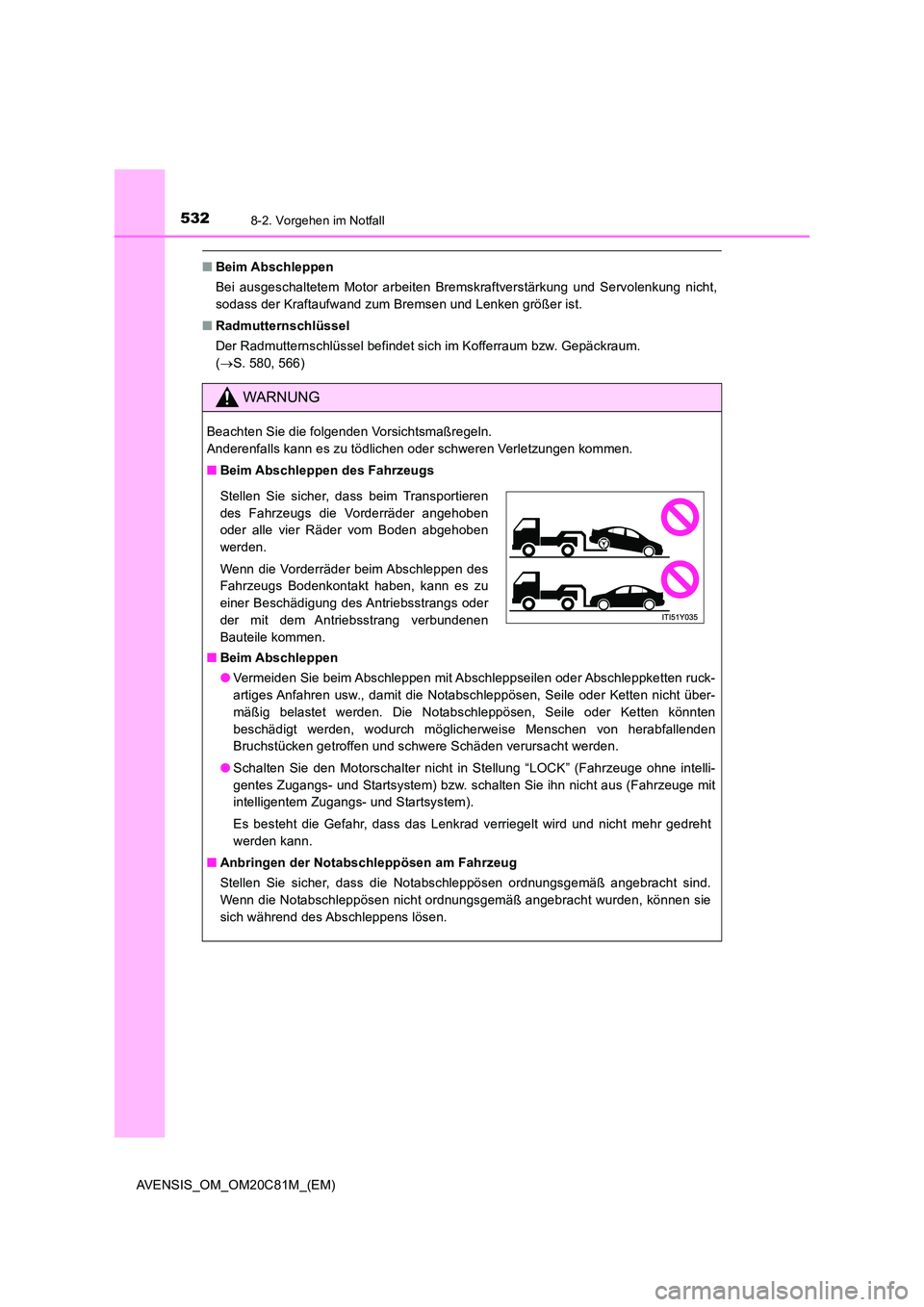 TOYOTA AVENSIS 2018  Betriebsanleitungen (in German) 5328-2. Vorgehen im Notfall
AVENSIS_OM_OM20C81M_(EM)
■Beim Abschleppen 
Bei ausgeschaltetem Motor arbeiten Bremskraftverstärkung und Servolenkung nicht, 
sodass der Kraftaufwand zum Bremsen und Len