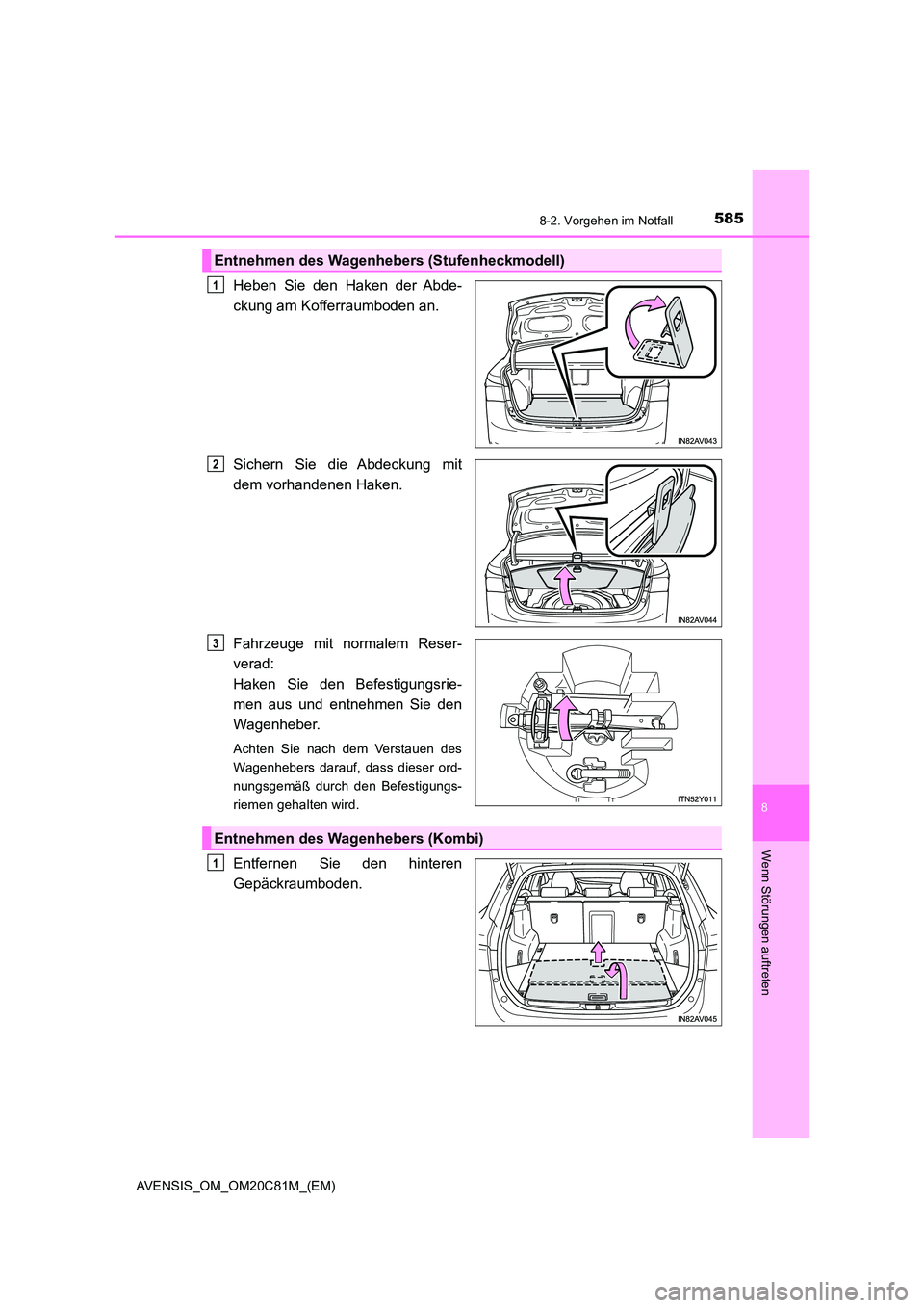TOYOTA AVENSIS 2018  Betriebsanleitungen (in German) 5858-2. Vorgehen im Notfall
AVENSIS_OM_OM20C81M_(EM)
8
Wenn Störungen auftreten
Heben Sie den Haken der Abde- 
ckung am Kofferraumboden an. 
Sichern Sie die Abdeckung mit 
dem vorhandenen Haken. 
Fah