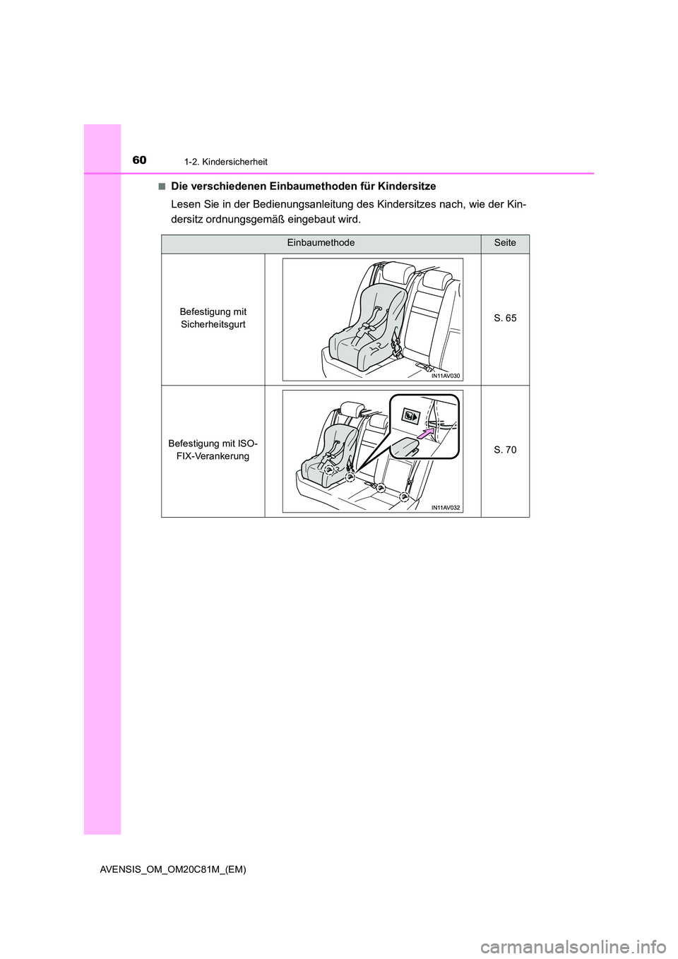 TOYOTA AVENSIS 2018  Betriebsanleitungen (in German) 601-2. Kindersicherheit
AVENSIS_OM_OM20C81M_(EM) 
■Die verschiedenen Einbaumethoden für Kindersitze 
Lesen Sie in der Bedienungsanleitung des Kindersitzes nach, wie der Kin- 
dersitz ordnungsgemä