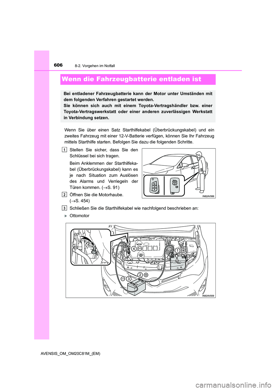 TOYOTA AVENSIS 2018 Betriebsanleitungen (in German) 6068-2. Vorgehen im Notfall
AVENSIS_OM_OM20C81M_(EM)
Wenn die Fahrzeugbatterie entladen ist
Wenn Sie über einen Satz Starthilfekabel (Überbrückungskabel) und ein
zweites Fahrzeug mit einer 12-V-Ba TOYOTA AVENSIS 2018 Betriebsanleitungen (in German) 6068-2. Vorgehen im Notfall
AVENSIS_OM_OM20C81M_(EM)
Wenn die Fahrzeugbatterie entladen ist
Wenn Sie über einen Satz Starthilfekabel (Überbrückungskabel) und ein
zweites Fahrzeug mit einer 12-V-Ba
