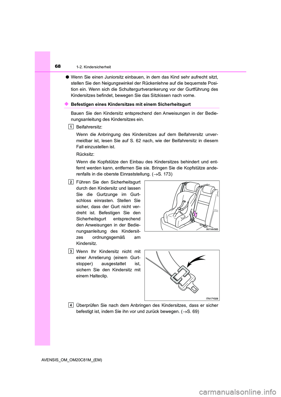 TOYOTA AVENSIS 2018  Betriebsanleitungen (in German) 681-2. Kindersicherheit
AVENSIS_OM_OM20C81M_(EM)
●Wenn Sie einen Juniorsitz einbauen, in dem das Kind sehr aufrecht sitzt, 
stellen Sie den Neigungswinkel der Rückenlehne auf die bequemste Posi- 
t