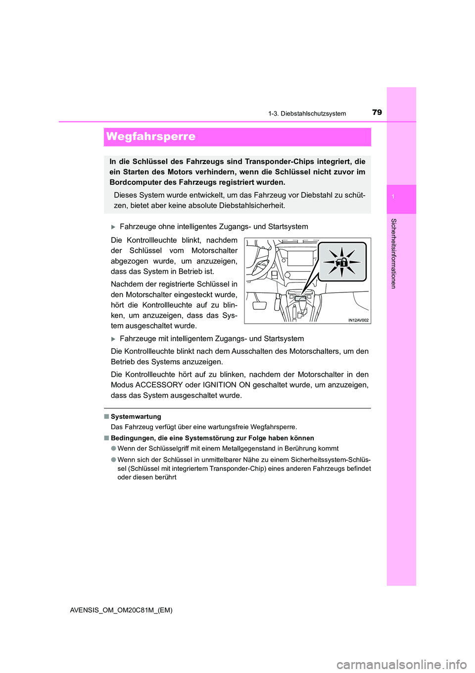 TOYOTA AVENSIS 2018  Betriebsanleitungen (in German) 79
1
1-3. Diebstahlschutzsystem
AVENSIS_OM_OM20C81M_(EM)
Sicherheitsinformationen
Wegfahrsperre
Fahrzeuge ohne intelligentes Zugangs- und Startsystem 
Die Kontrollleuchte blinkt, nachdem 
der Schl