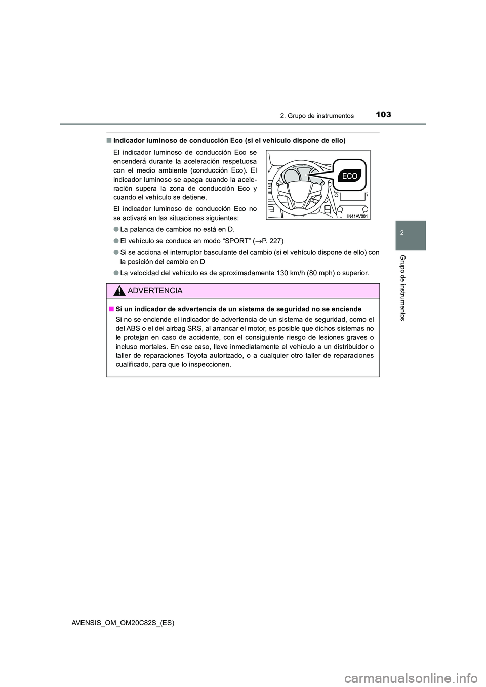 TOYOTA AVENSIS 2018  Manual del propietario (in Spanish) 1032. Grupo de instrumentos
2
Grupo de instrumentos
AVENSIS_OM_OM20C82S_(ES)
■Indicador luminoso de conducción Eco (si el vehículo dispone de ello) 
● El vehículo se conduce en modo “SPORT”