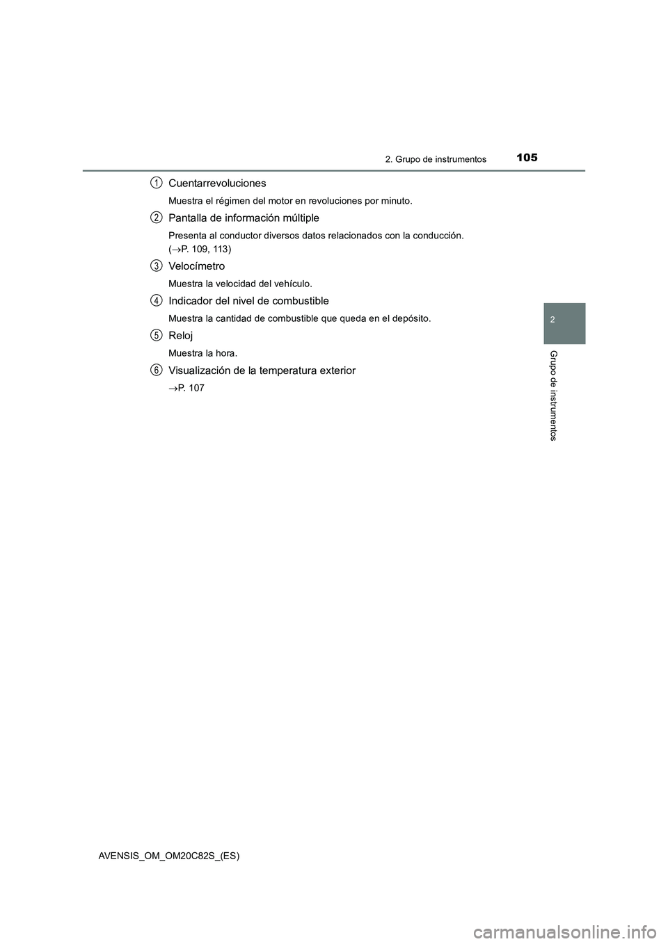 TOYOTA AVENSIS 2018  Manual del propietario (in Spanish) 1052. Grupo de instrumentos
2
Grupo de instrumentos
AVENSIS_OM_OM20C82S_(ES)
Cuentarrevoluciones
Muestra el régimen del motor en revoluciones por minuto.
Pantalla de información múltiple
Presenta a