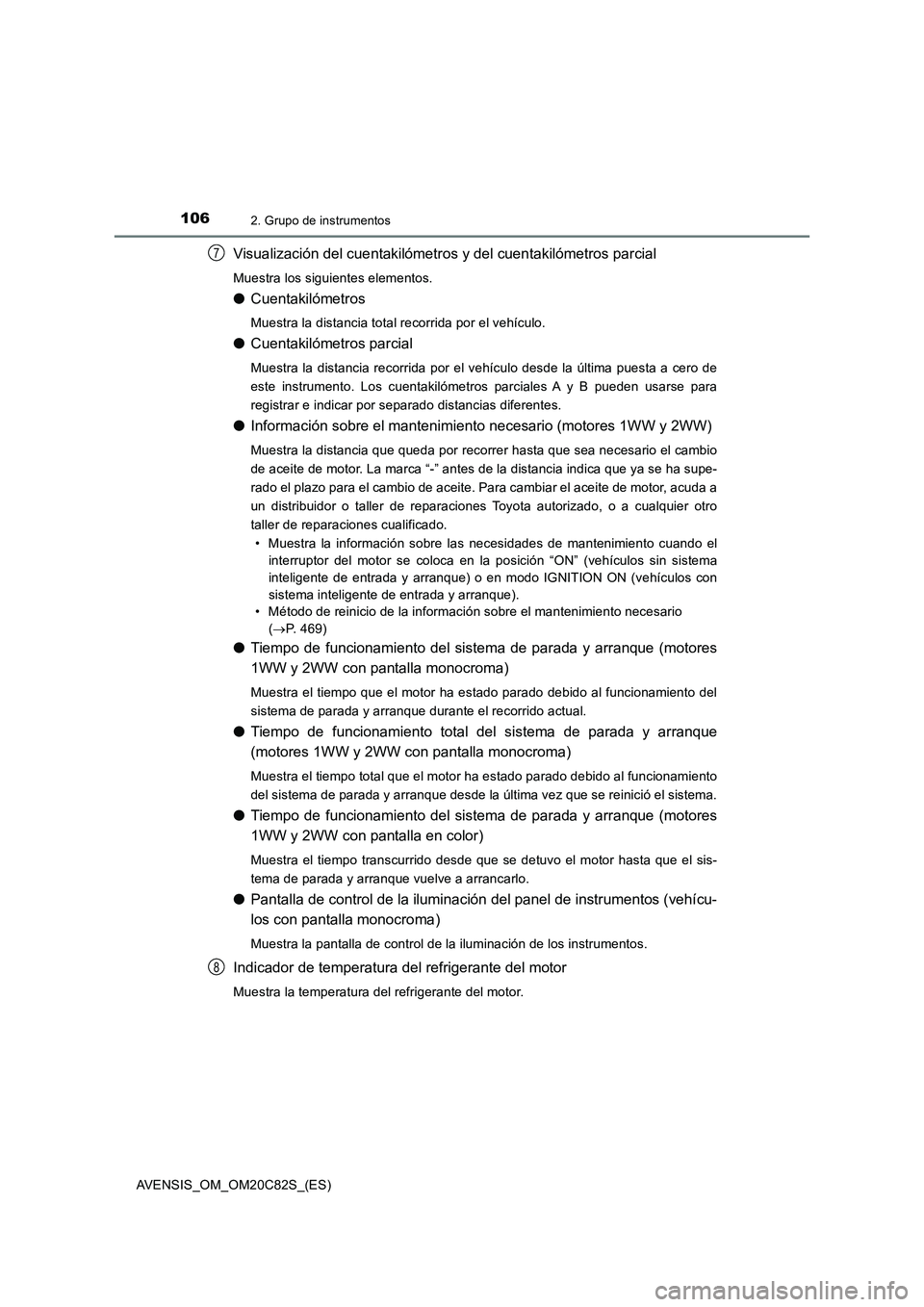 TOYOTA AVENSIS 2018  Manual del propietario (in Spanish) 1062. Grupo de instrumentos
AVENSIS_OM_OM20C82S_(ES)
Visualización del cuentakilómetros y del cuentakilómetros parcial
Muestra los siguientes elementos.
●Cuentakilómetros
Muestra la distancia to