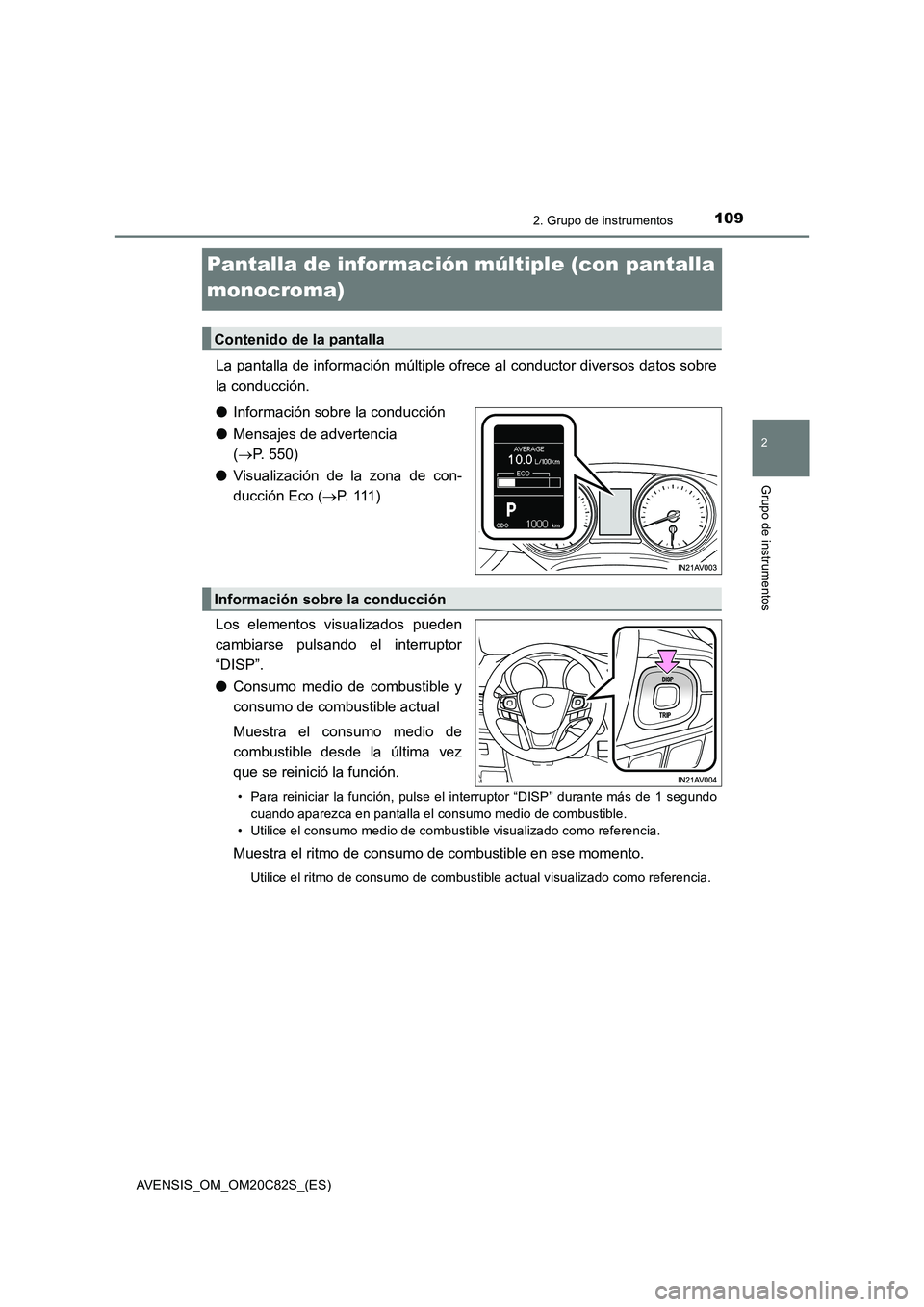 TOYOTA AVENSIS 2018  Manual del propietario (in Spanish) 109
2
2. Grupo de instrumentos
Grupo de instrumentos
AVENSIS_OM_OM20C82S_(ES)
Pantalla de información múltiple (con pantalla 
monocroma)
La pantalla de información múltiple ofrece al conductor div