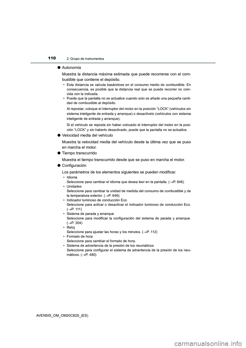 TOYOTA AVENSIS 2018  Manual del propietario (in Spanish) 1102. Grupo de instrumentos
AVENSIS_OM_OM20C82S_(ES)
●Autonomía
Muestra la distancia máxima estimada que puede recorrerse con el com-
bustible que contiene el depósito.
• Esta distancia se calc