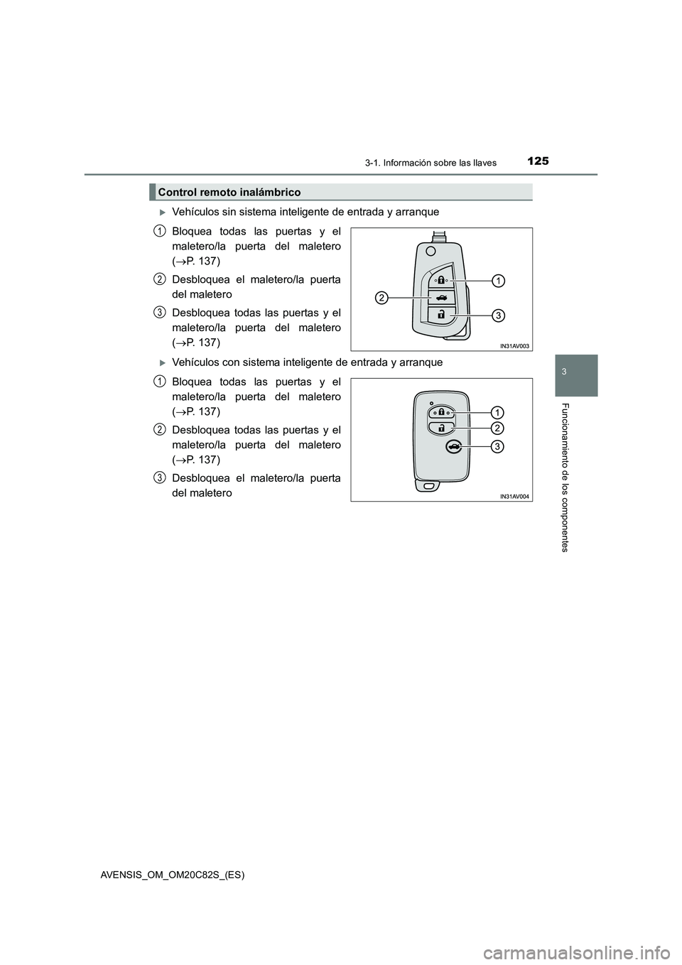 TOYOTA AVENSIS 2018  Manual del propietario (in Spanish) 1253-1. Información sobre las llaves
3
Funcionamiento de los componentes
AVENSIS_OM_OM20C82S_(ES)
Vehículos sin sistema inteligente de entrada y arranque
Bloquea todas las puertas y el
maletero/l