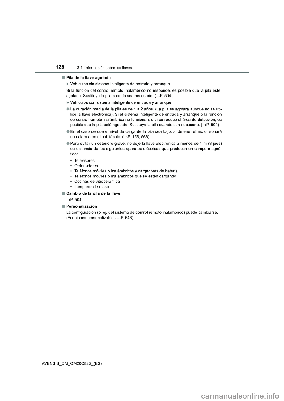 TOYOTA AVENSIS 2018  Manual del propietario (in Spanish) 1283-1. Información sobre las llaves
AVENSIS_OM_OM20C82S_(ES)■Pila de la llave agotada
Vehículos sin sistema inteligente de entrada y arranque
Si la función del control remoto inalámbrico no 