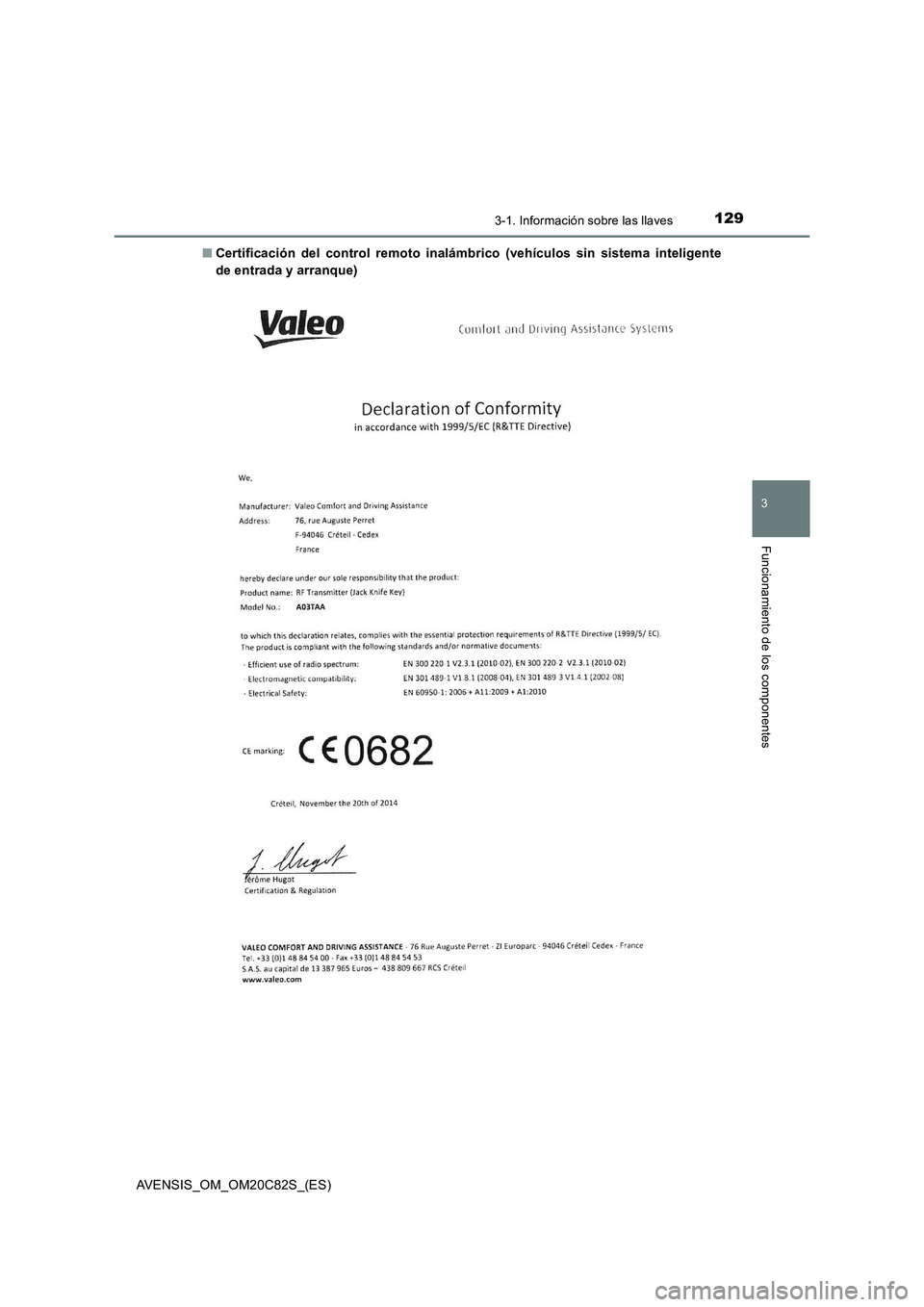 TOYOTA AVENSIS 2018  Manual del propietario (in Spanish) 1293-1. Información sobre las llaves
3
Funcionamiento de los componentes
AVENSIS_OM_OM20C82S_(ES)■Certificación del control remoto inalámbrico (vehículos sin sistema inteligente
de entrada y arr