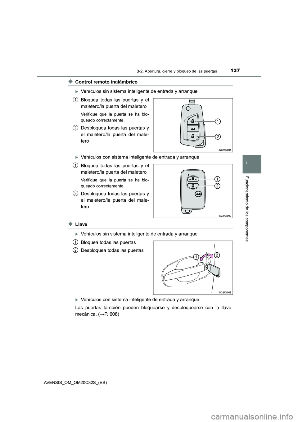 TOYOTA AVENSIS 2018  Manual del propietario (in Spanish) 1373-2. Apertura, cierre y bloqueo de las puertas
3
Funcionamiento de los componentes
AVENSIS_OM_OM20C82S_(ES)
◆Control remoto inalámbrico
Vehículos sin sistema inteligente de entrada y arranqu