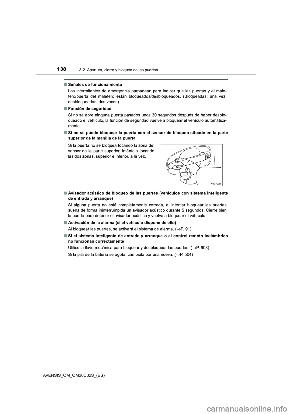 TOYOTA AVENSIS 2018  Manual del propietario (in Spanish) 1383-2. Apertura, cierre y bloqueo de las puertas
AVENSIS_OM_OM20C82S_(ES)
■Señales de funcionamiento
Los intermitentes de emergencia parpadean para indicar que las puertas y el male-
tero/puerta d