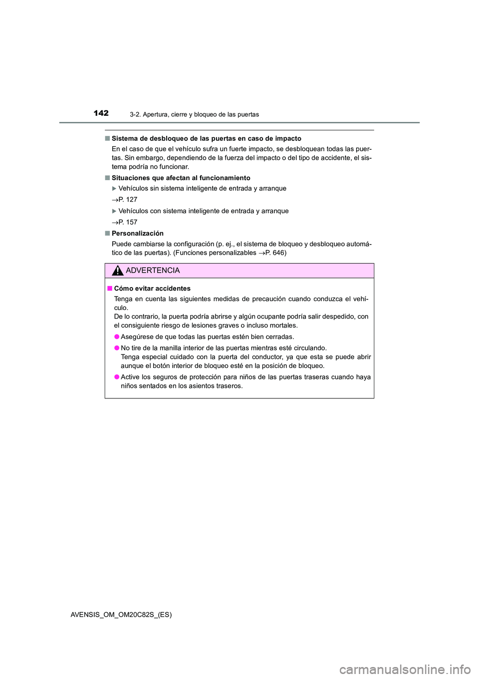 TOYOTA AVENSIS 2018  Manual del propietario (in Spanish) 1423-2. Apertura, cierre y bloqueo de las puertas
AVENSIS_OM_OM20C82S_(ES)
■Sistema de desbloqueo de las puertas en caso de impacto 
En el caso de que el vehículo sufra un fuerte impacto, se desblo