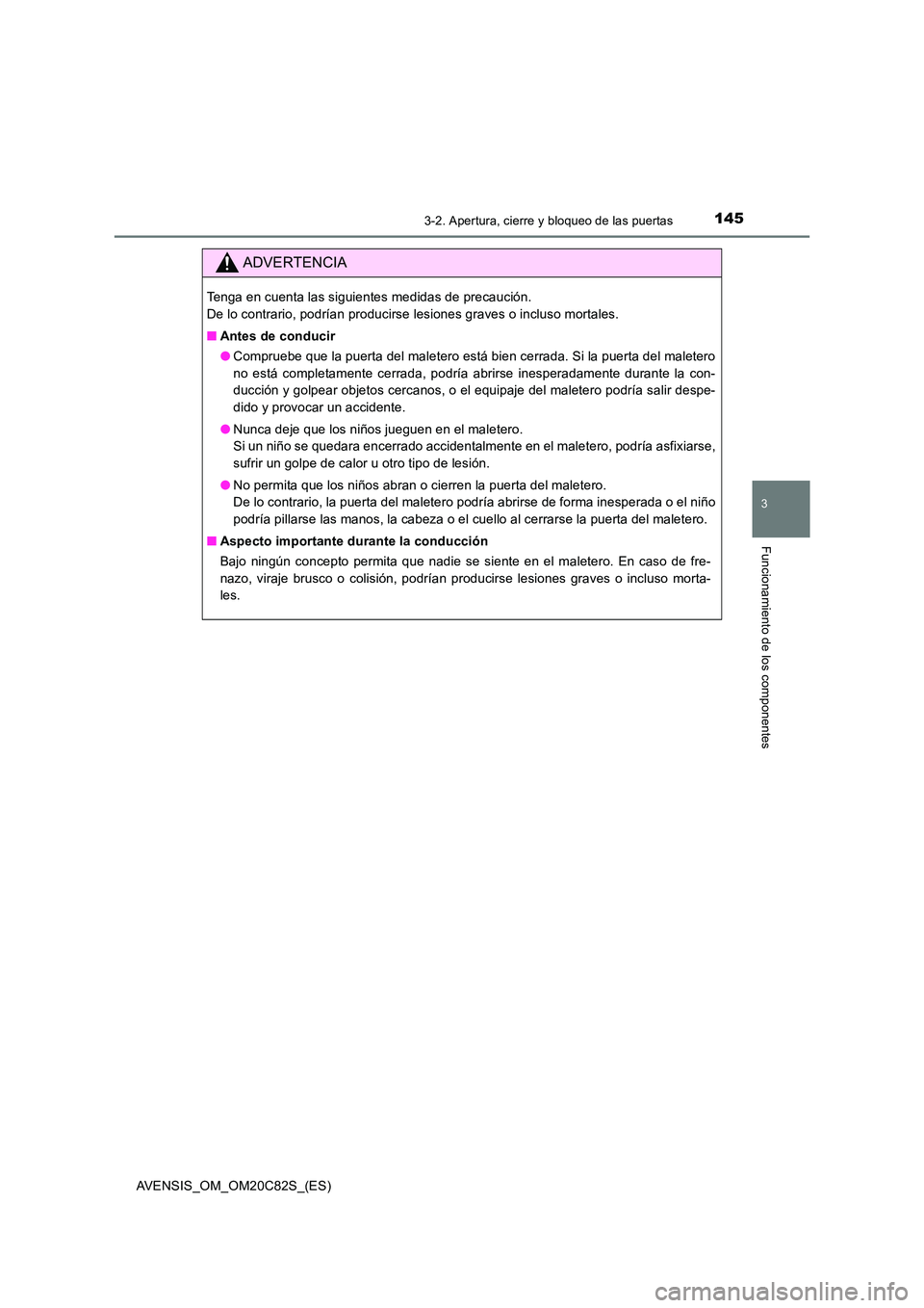 TOYOTA AVENSIS 2018  Manual del propietario (in Spanish) 1453-2. Apertura, cierre y bloqueo de las puertas
3
Funcionamiento de los componentes
AVENSIS_OM_OM20C82S_(ES)
ADVERTENCIA
Tenga en cuenta las siguientes medidas de precaución.  
De lo contrario, pod