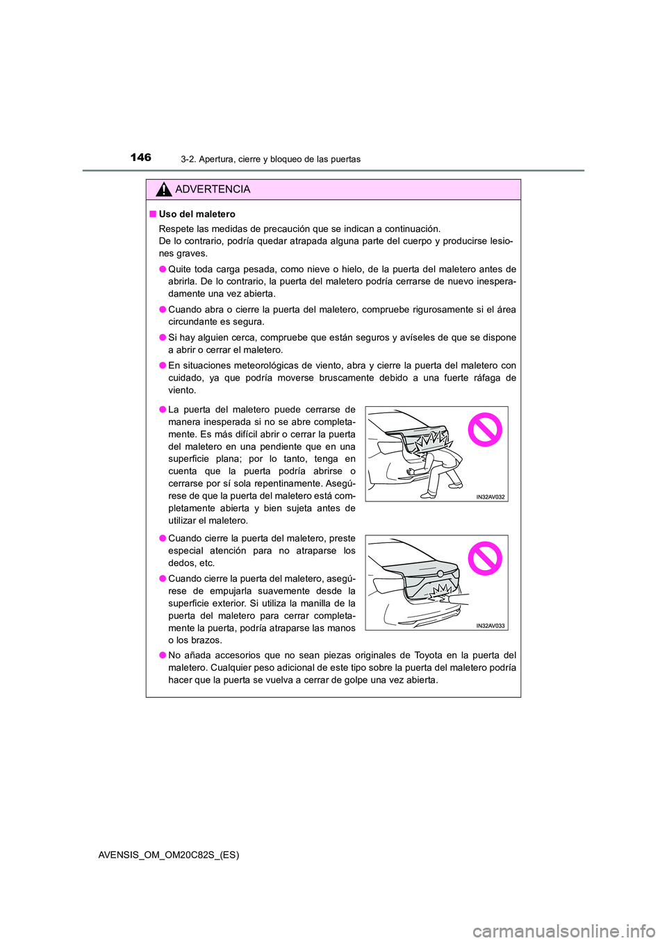 TOYOTA AVENSIS 2018  Manual del propietario (in Spanish) 1463-2. Apertura, cierre y bloqueo de las puertas
AVENSIS_OM_OM20C82S_(ES)
ADVERTENCIA
■Uso del maletero 
Respete las medidas de precaución que se indican a continuación.  
De lo contrario, podrí