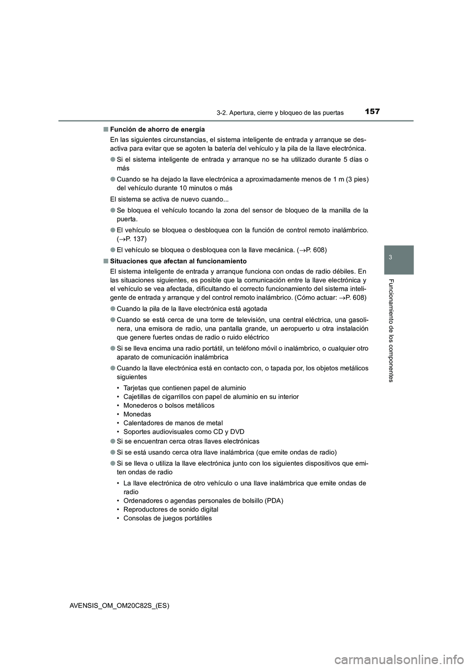 TOYOTA AVENSIS 2018 Manual del propietario (in Spanish) 1573-2. Apertura, cierre y bloqueo de las puertas
3
Funcionamiento de los componentes
AVENSIS_OM_OM20C82S_(ES)■Función de ahorro de energía
En las siguientes circunstancias, el sistema inteligente TOYOTA AVENSIS 2018 Manual del propietario (in Spanish) 1573-2. Apertura, cierre y bloqueo de las puertas
3
Funcionamiento de los componentes
AVENSIS_OM_OM20C82S_(ES)■Función de ahorro de energía
En las siguientes circunstancias, el sistema inteligente