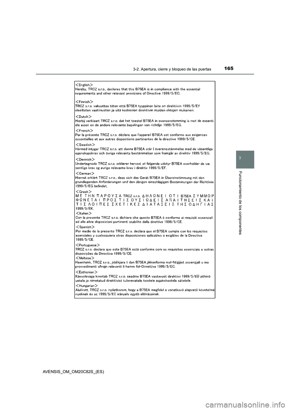 TOYOTA AVENSIS 2018  Manual del propietario (in Spanish) 1653-2. Apertura, cierre y bloqueo de las puertas
3
Funcionamiento de los componentes
AVENSIS_OM_OM20C82S_(ES) 