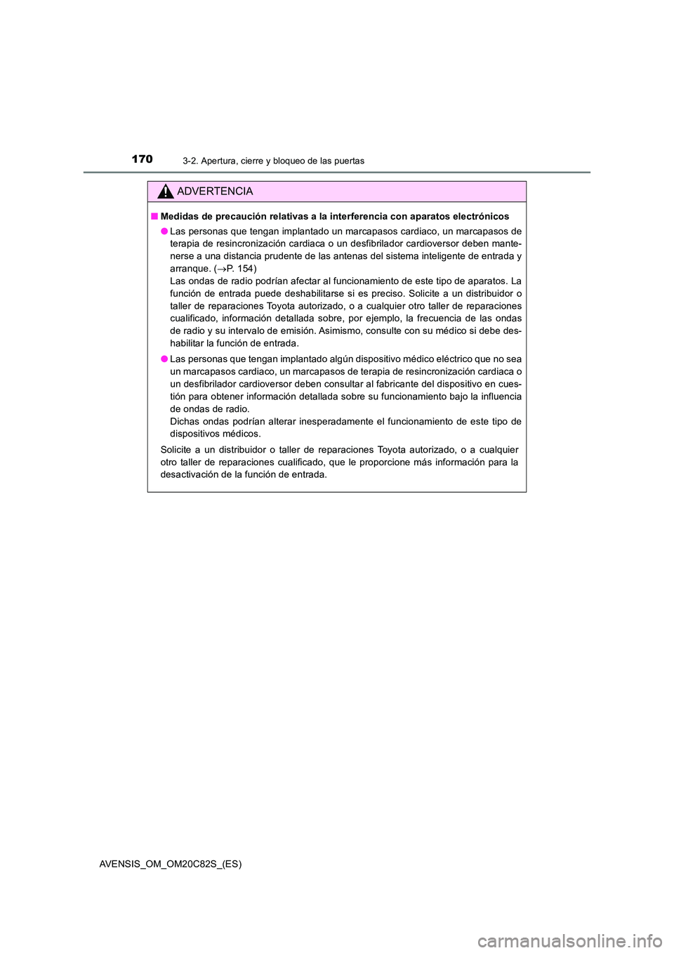 TOYOTA AVENSIS 2018  Manual del propietario (in Spanish) 1703-2. Apertura, cierre y bloqueo de las puertas
AVENSIS_OM_OM20C82S_(ES)
ADVERTENCIA
■Medidas de precaución relativas a la interferencia con aparatos electrónicos 
● Las personas que tengan im