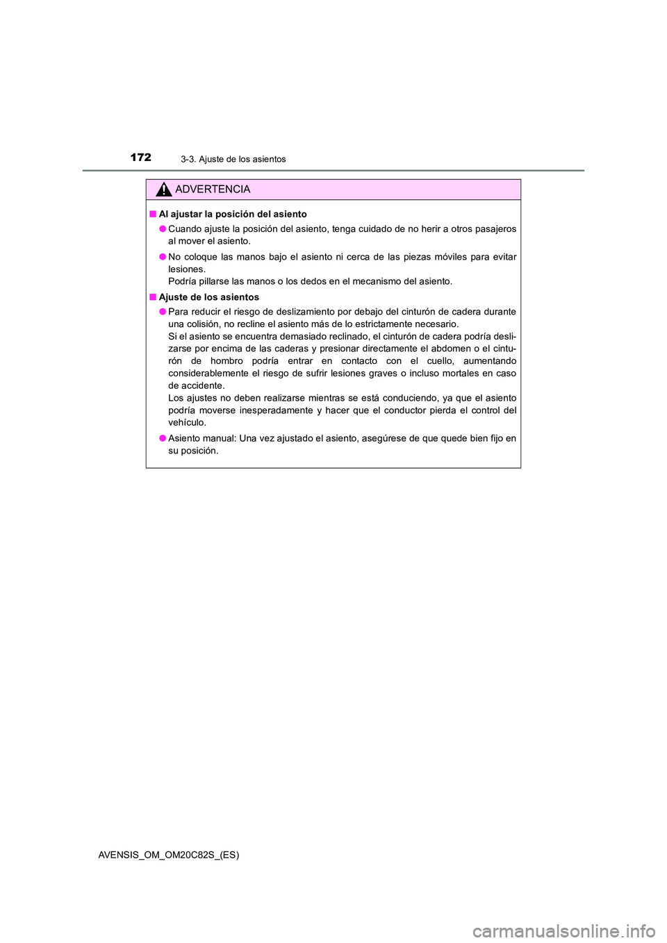 TOYOTA AVENSIS 2018  Manual del propietario (in Spanish) 1723-3. Ajuste de los asientos
AVENSIS_OM_OM20C82S_(ES)
ADVERTENCIA
■Al ajustar la posición del asiento 
● Cuando ajuste la posición del asiento, tenga cuidado de no herir a otros pasajeros 
al 