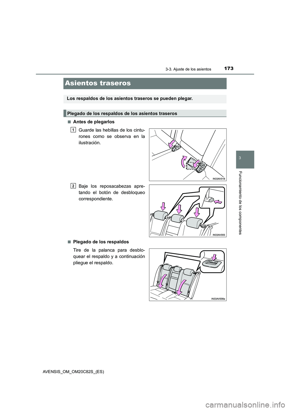 TOYOTA AVENSIS 2018  Manual del propietario (in Spanish) 173
3
3-3. Ajuste de los asientos
Funcionamiento de los componentes
AVENSIS_OM_OM20C82S_(ES)
Asientos traseros
■Antes de plegarlos
Guarde las hebillas de los cintu-
rones como se observa en la
ilust