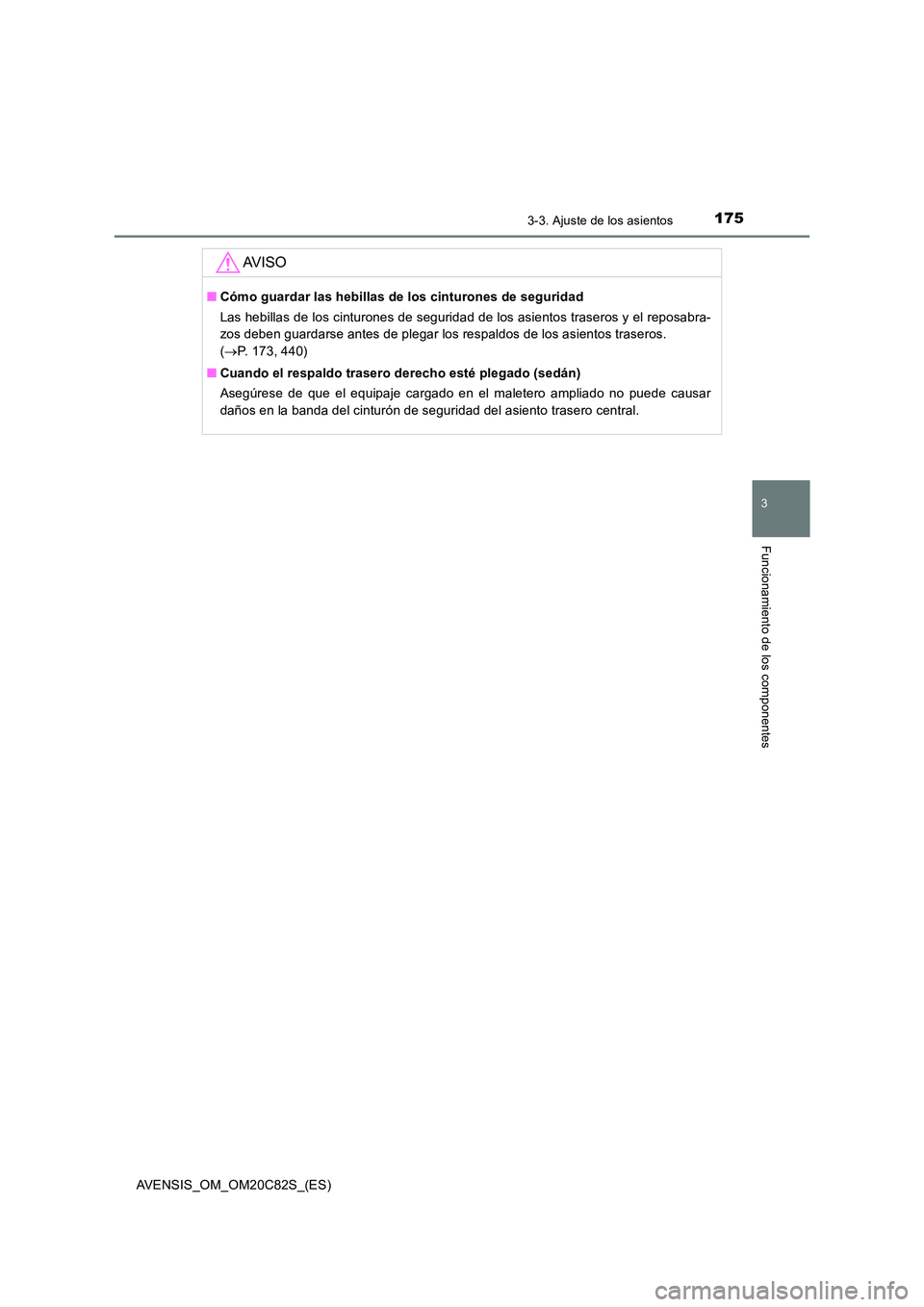 TOYOTA AVENSIS 2018  Manual del propietario (in Spanish) 1753-3. Ajuste de los asientos
3
Funcionamiento de los componentes
AVENSIS_OM_OM20C82S_(ES)
AV I S O
■Cómo guardar las hebillas de los cinturones de seguridad 
Las hebillas de los cinturones de seg