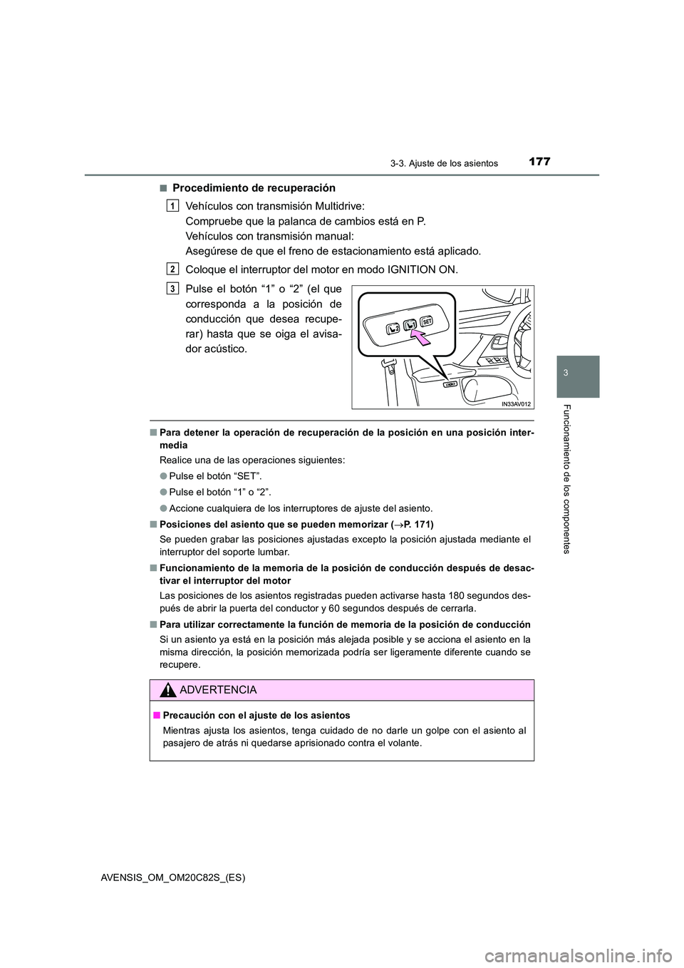 TOYOTA AVENSIS 2018  Manual del propietario (in Spanish) 1773-3. Ajuste de los asientos
3
Funcionamiento de los componentes
AVENSIS_OM_OM20C82S_(ES) 
■Procedimiento de recuperación 
Vehículos con transmisión Multidrive:  
Compruebe que la palanca de ca