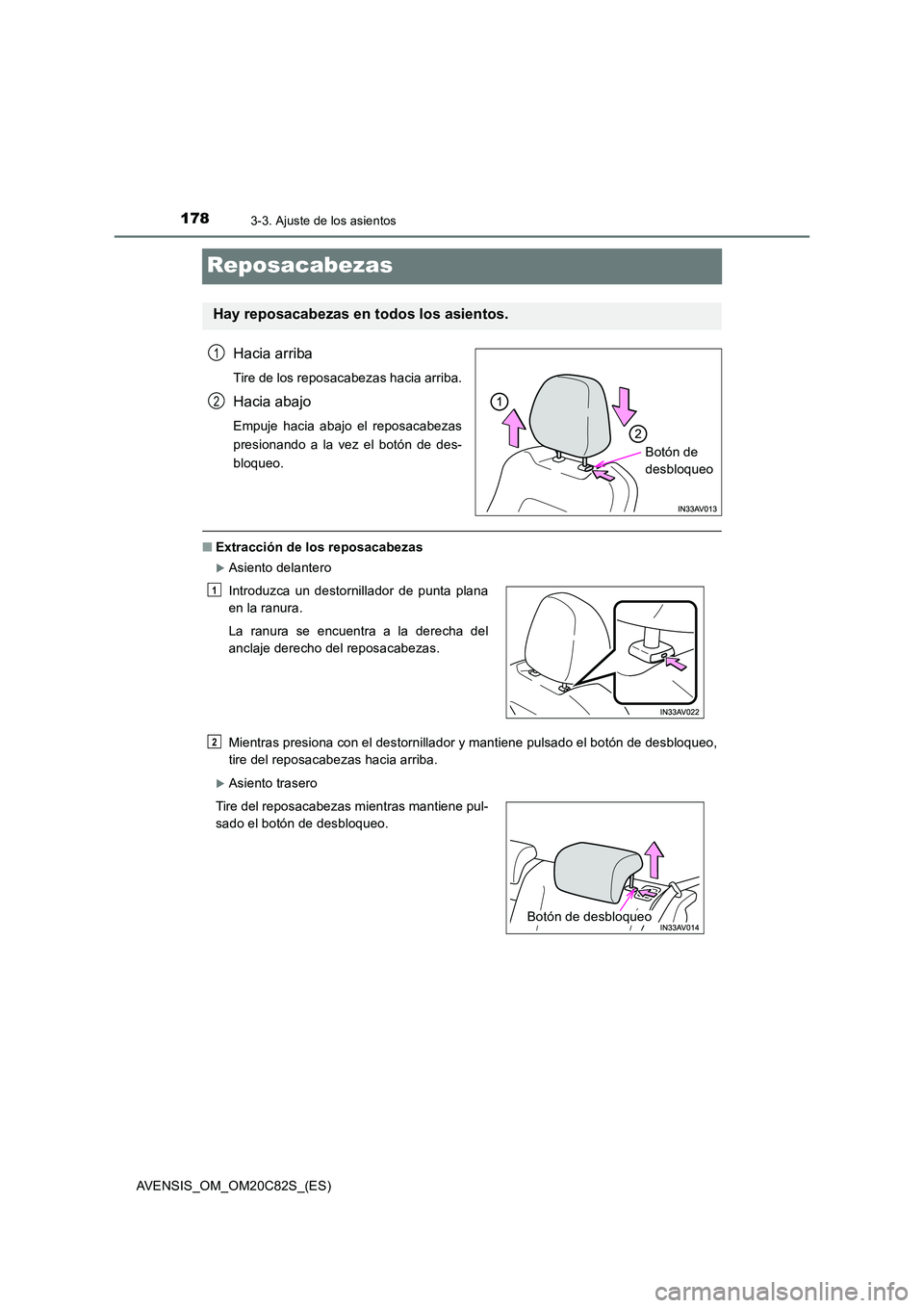 TOYOTA AVENSIS 2018  Manual del propietario (in Spanish) 1783-3. Ajuste de los asientos
AVENSIS_OM_OM20C82S_(ES)
Reposacabezas
Hacia arriba
Tire de los reposacabezas hacia arriba.
Hacia abajo
Empuje hacia abajo el reposacabezas 
presionando a la vez el bot