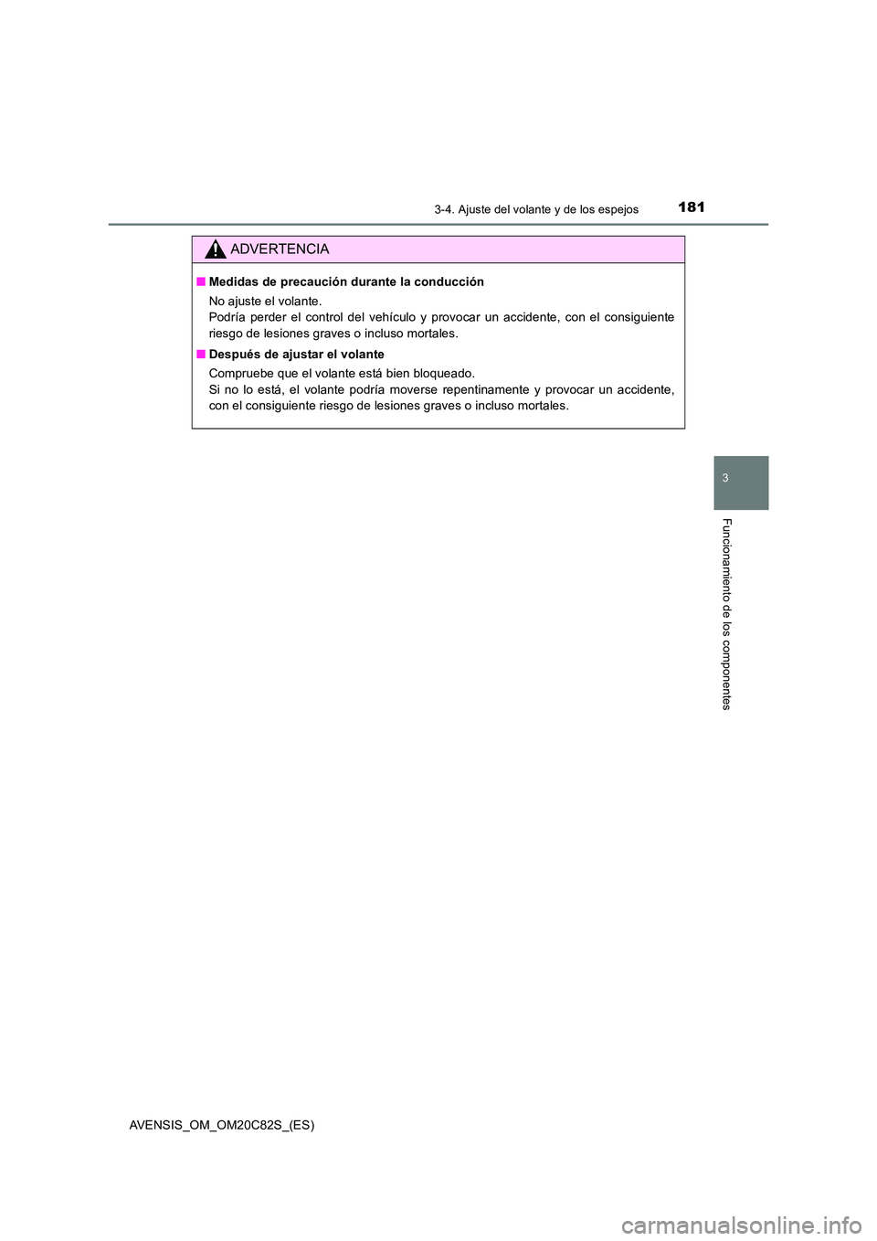TOYOTA AVENSIS 2018 Manual del propietario (in Spanish) 1813-4. Ajuste del volante y de los espejos
3
Funcionamiento de los componentes
AVENSIS_OM_OM20C82S_(ES)
ADVERTENCIA
■Medidas de precaución durante la conducción
No ajuste el volante.
Podría p TOYOTA AVENSIS 2018 Manual del propietario (in Spanish) 1813-4. Ajuste del volante y de los espejos
3
Funcionamiento de los componentes
AVENSIS_OM_OM20C82S_(ES)
ADVERTENCIA
■Medidas de precaución durante la conducción
No ajuste el volante.
Podría p