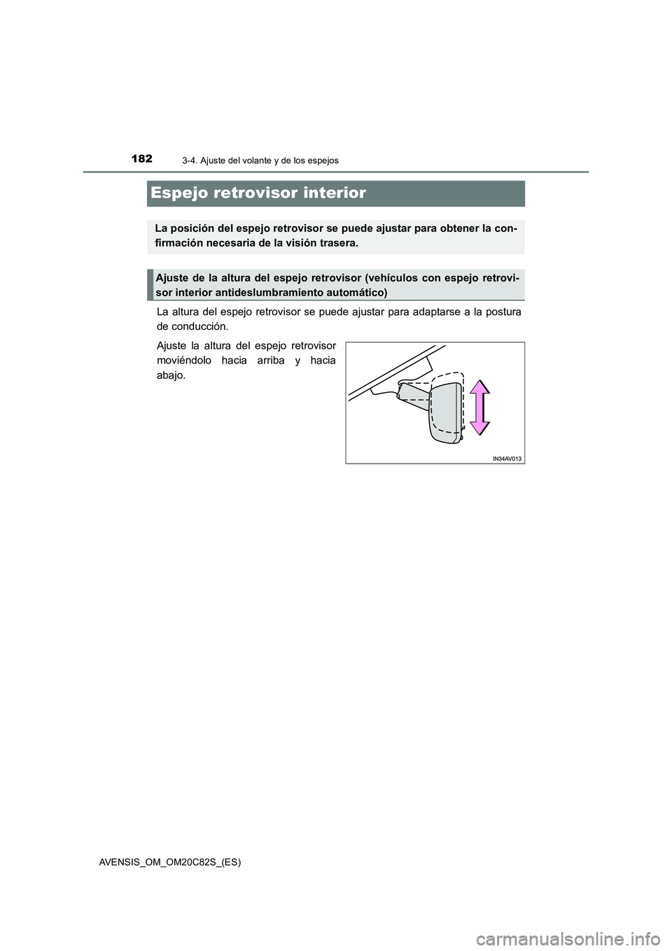 TOYOTA AVENSIS 2018 Manual del propietario (in Spanish) 1823-4. Ajuste del volante y de los espejos
AVENSIS_OM_OM20C82S_(ES)
Espejo retrovisor interior
La altura del espejo retrovisor se puede ajustar para adaptarse a la postura
de conducción.
Ajuste la a TOYOTA AVENSIS 2018 Manual del propietario (in Spanish) 1823-4. Ajuste del volante y de los espejos
AVENSIS_OM_OM20C82S_(ES)
Espejo retrovisor interior
La altura del espejo retrovisor se puede ajustar para adaptarse a la postura
de conducción.
Ajuste la a