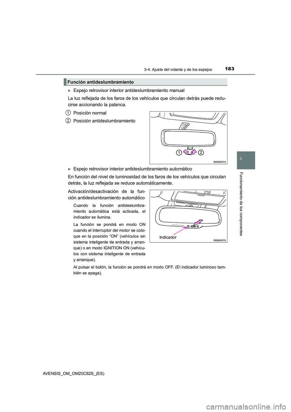 TOYOTA AVENSIS 2018 Manual del propietario (in Spanish) 1833-4. Ajuste del volante y de los espejos
3
Funcionamiento de los componentes
AVENSIS_OM_OM20C82S_(ES)
Espejo retrovisor interior antideslumbramiento manual
La luz reflejada de los faros de los TOYOTA AVENSIS 2018 Manual del propietario (in Spanish) 1833-4. Ajuste del volante y de los espejos
3
Funcionamiento de los componentes
AVENSIS_OM_OM20C82S_(ES)
Espejo retrovisor interior antideslumbramiento manual
La luz reflejada de los faros de los