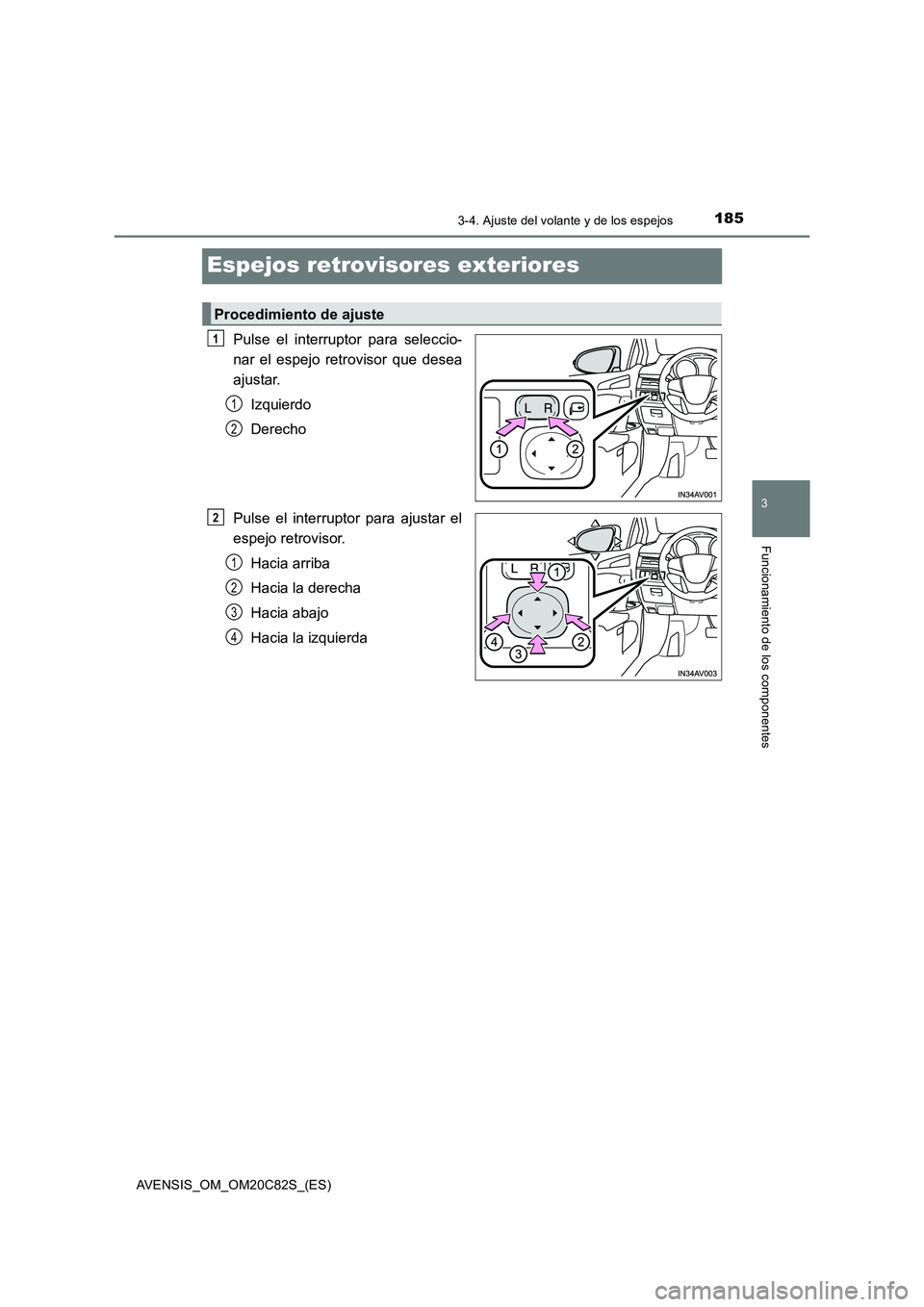 TOYOTA AVENSIS 2018 Manual del propietario (in Spanish) 185
3
3-4. Ajuste del volante y de los espejos
Funcionamiento de los componentes
AVENSIS_OM_OM20C82S_(ES)
Espejos retrovisores exteriores
Pulse el interruptor para seleccio-
nar el espejo retrovisor q TOYOTA AVENSIS 2018 Manual del propietario (in Spanish) 185
3
3-4. Ajuste del volante y de los espejos
Funcionamiento de los componentes
AVENSIS_OM_OM20C82S_(ES)
Espejos retrovisores exteriores
Pulse el interruptor para seleccio-
nar el espejo retrovisor q