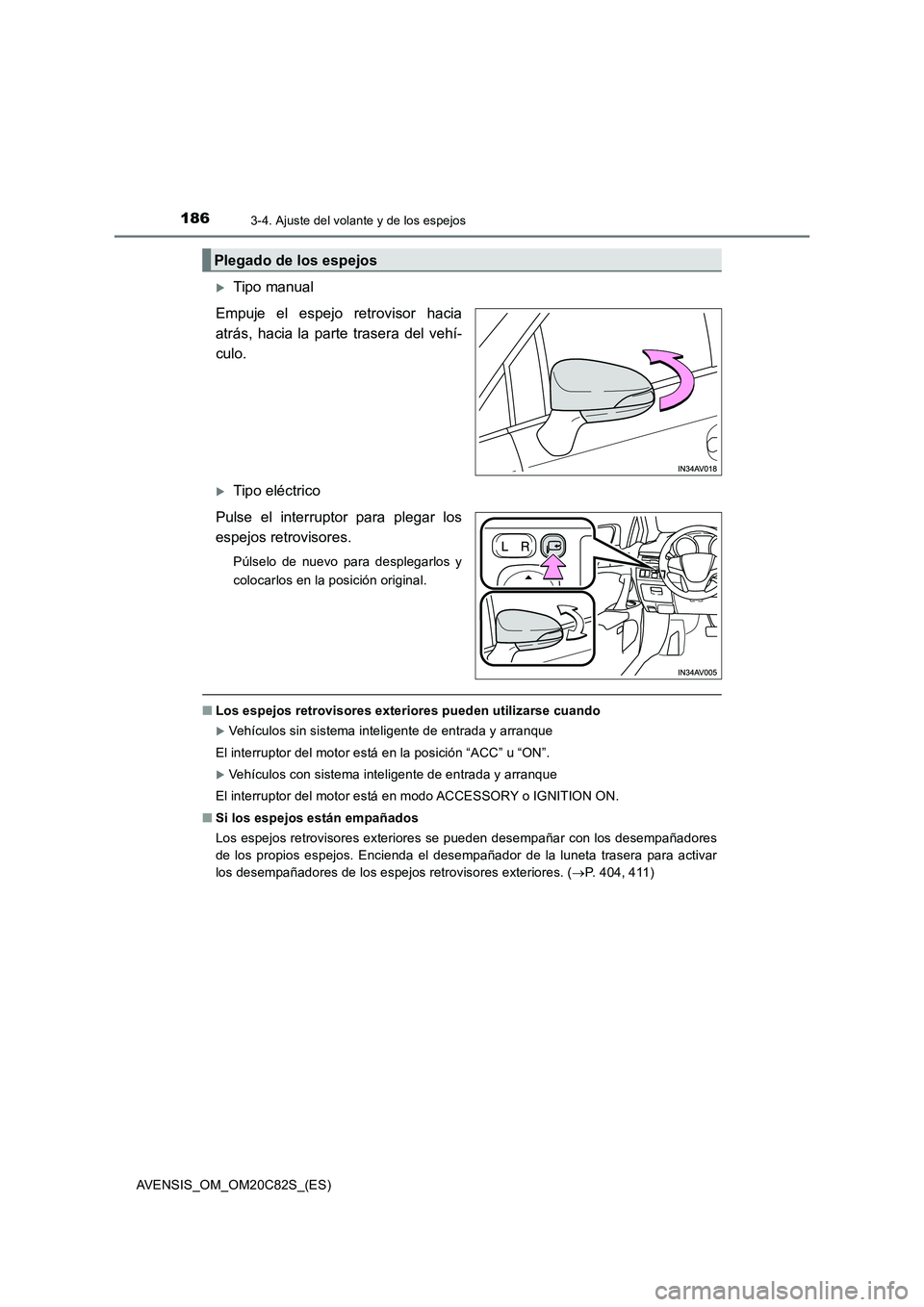 TOYOTA AVENSIS 2018 Manual del propietario (in Spanish) 1863-4. Ajuste del volante y de los espejos
AVENSIS_OM_OM20C82S_(ES)
Tipo manual
Empuje el espejo retrovisor hacia
atrás, hacia la parte trasera del vehí-
culo.
Tipo eléctrico
Pulse el interr TOYOTA AVENSIS 2018 Manual del propietario (in Spanish) 1863-4. Ajuste del volante y de los espejos
AVENSIS_OM_OM20C82S_(ES)
Tipo manual
Empuje el espejo retrovisor hacia
atrás, hacia la parte trasera del vehí-
culo.
Tipo eléctrico
Pulse el interr