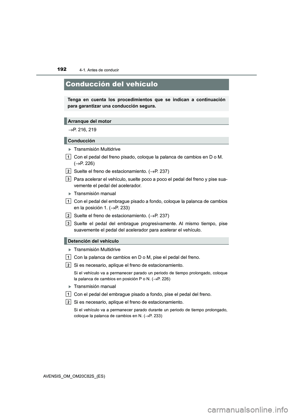 TOYOTA AVENSIS 2018  Manual del propietario (in Spanish) 1924-1. Antes de conducir
AVENSIS_OM_OM20C82S_(ES)
Conducción del vehículo
P. 216, 219
Transmisión Multidrive
Con el pedal del freno pisado, coloque la palanca de cambios en D o M. 
(P. 22