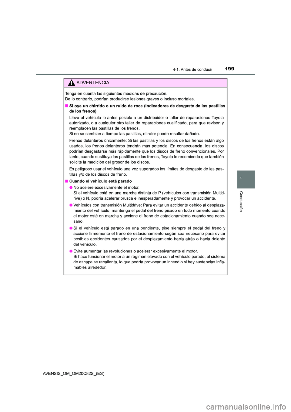 TOYOTA AVENSIS 2018  Manual del propietario (in Spanish) 1994-1. Antes de conducir
4
Conducción
AVENSIS_OM_OM20C82S_(ES)
ADVERTENCIA
Tenga en cuenta las siguientes medidas de precaución.  
De lo contrario, podrían producirse lesiones graves o incluso mor