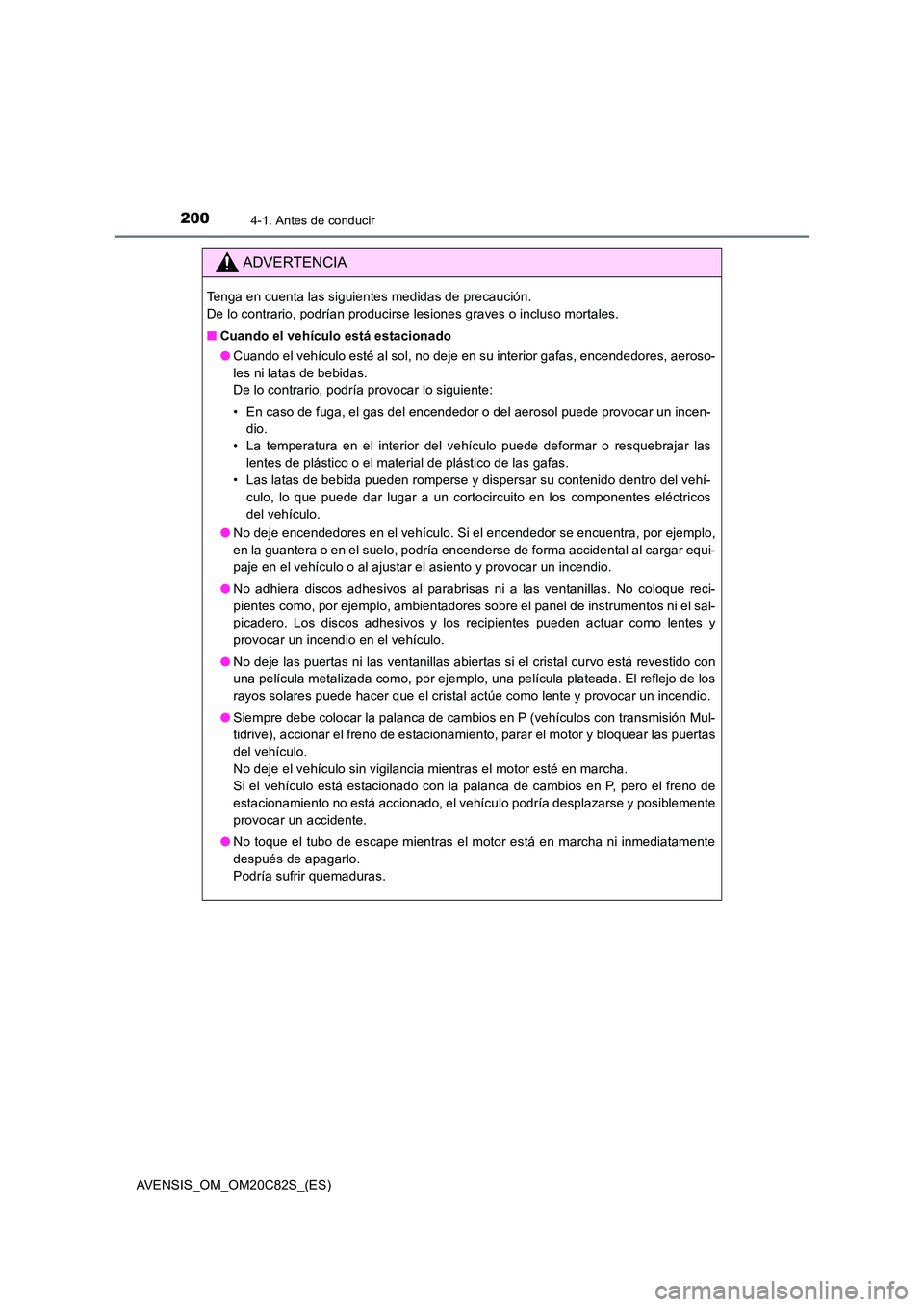 TOYOTA AVENSIS 2018  Manual del propietario (in Spanish) 2004-1. Antes de conducir
AVENSIS_OM_OM20C82S_(ES)
ADVERTENCIA
Tenga en cuenta las siguientes medidas de precaución.  
De lo contrario, podrían producirse lesiones graves o incluso mortales. 
■ Cu