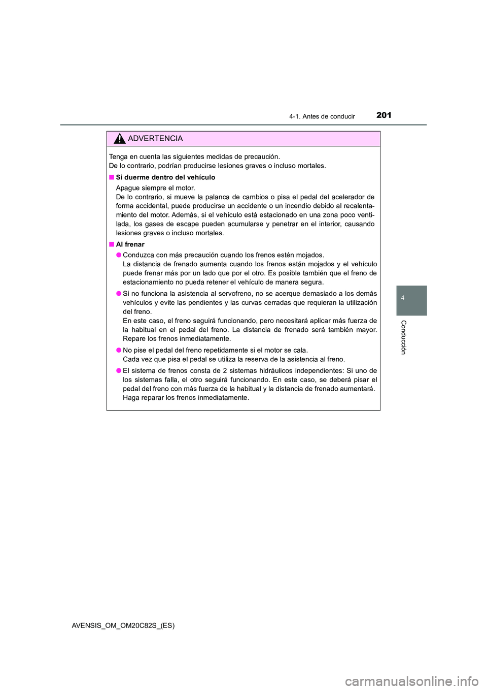 TOYOTA AVENSIS 2018 Manual del propietario (in Spanish) 2014-1. Antes de conducir
4
Conducción
AVENSIS_OM_OM20C82S_(ES)
ADVERTENCIA
Tenga en cuenta las siguientes medidas de precaución.
De lo contrario, podrían producirse lesiones graves o incluso mor TOYOTA AVENSIS 2018 Manual del propietario (in Spanish) 2014-1. Antes de conducir
4
Conducción
AVENSIS_OM_OM20C82S_(ES)
ADVERTENCIA
Tenga en cuenta las siguientes medidas de precaución.
De lo contrario, podrían producirse lesiones graves o incluso mor