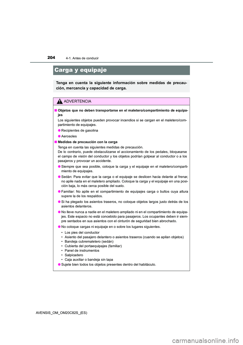 TOYOTA AVENSIS 2018 Manual del propietario (in Spanish) 2044-1. Antes de conducir
AVENSIS_OM_OM20C82S_(ES)
Carga y equipaje
Tenga en cuenta la siguiente información sobre medidas de precau-
ción, mercancía y capacidad de carga.
ADVERTENCIA
■ Objetos TOYOTA AVENSIS 2018 Manual del propietario (in Spanish) 2044-1. Antes de conducir
AVENSIS_OM_OM20C82S_(ES)
Carga y equipaje
Tenga en cuenta la siguiente información sobre medidas de precau-
ción, mercancía y capacidad de carga.
ADVERTENCIA
■ Objetos