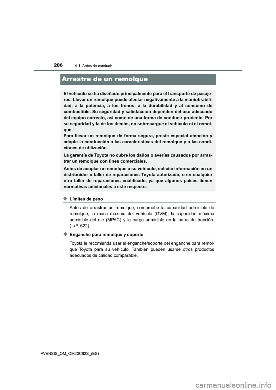 TOYOTA AVENSIS 2018 Manual del propietario (in Spanish) 2064-1. Antes de conducir
AVENSIS_OM_OM20C82S_(ES)
Arrastre de un remolque
◆Límites de peso
Antes de arrastrar un remolque, compruebe la capacidad admisible de
remolque, la masa máxima del vehícu TOYOTA AVENSIS 2018 Manual del propietario (in Spanish) 2064-1. Antes de conducir
AVENSIS_OM_OM20C82S_(ES)
Arrastre de un remolque
◆Límites de peso
Antes de arrastrar un remolque, compruebe la capacidad admisible de
remolque, la masa máxima del vehícu
