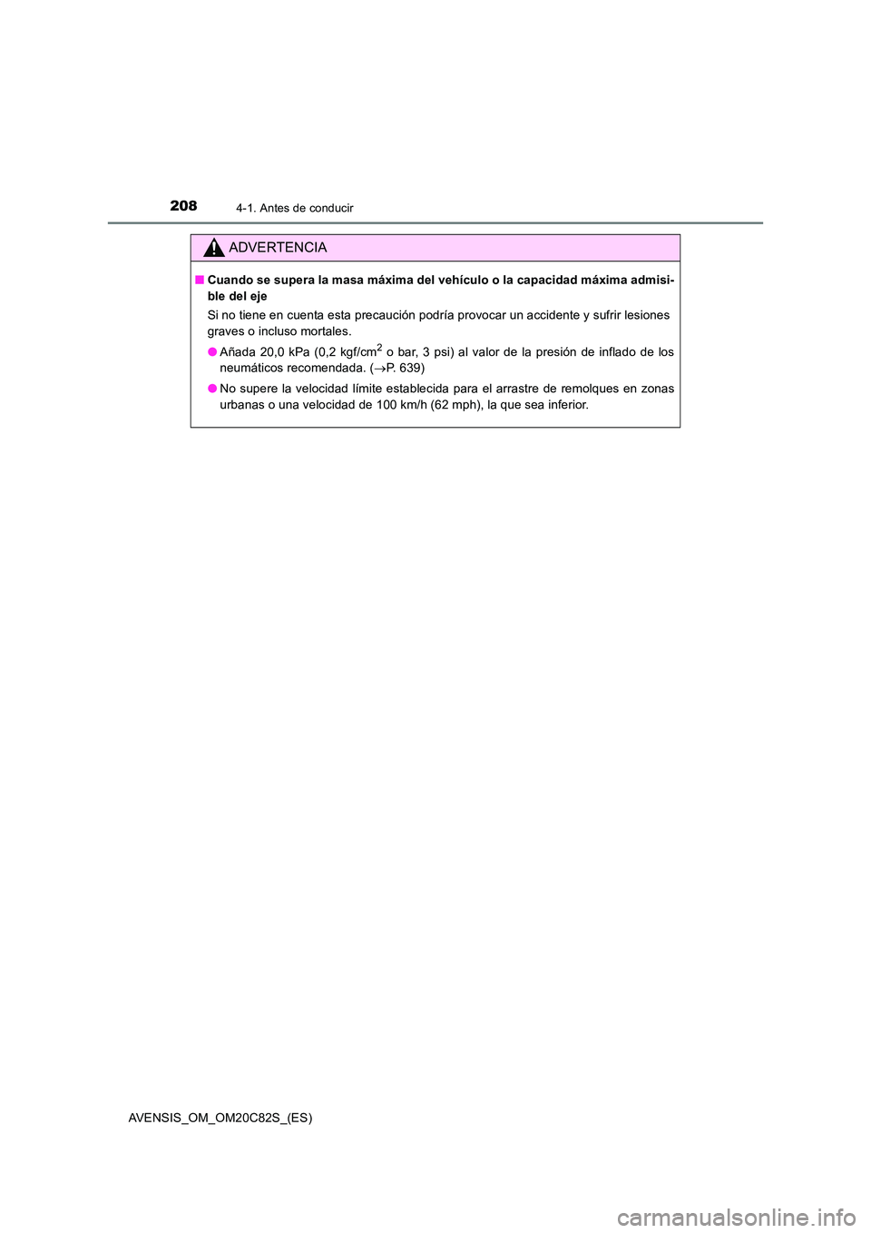 TOYOTA AVENSIS 2018 Manual del propietario (in Spanish) 2084-1. Antes de conducir
AVENSIS_OM_OM20C82S_(ES)
ADVERTENCIA
■Cuando se supera la masa máxima del vehículo o la capacidad máxima admisi-
ble del eje
Si no tiene en cuenta esta precaución pod TOYOTA AVENSIS 2018 Manual del propietario (in Spanish) 2084-1. Antes de conducir
AVENSIS_OM_OM20C82S_(ES)
ADVERTENCIA
■Cuando se supera la masa máxima del vehículo o la capacidad máxima admisi-
ble del eje
Si no tiene en cuenta esta precaución pod