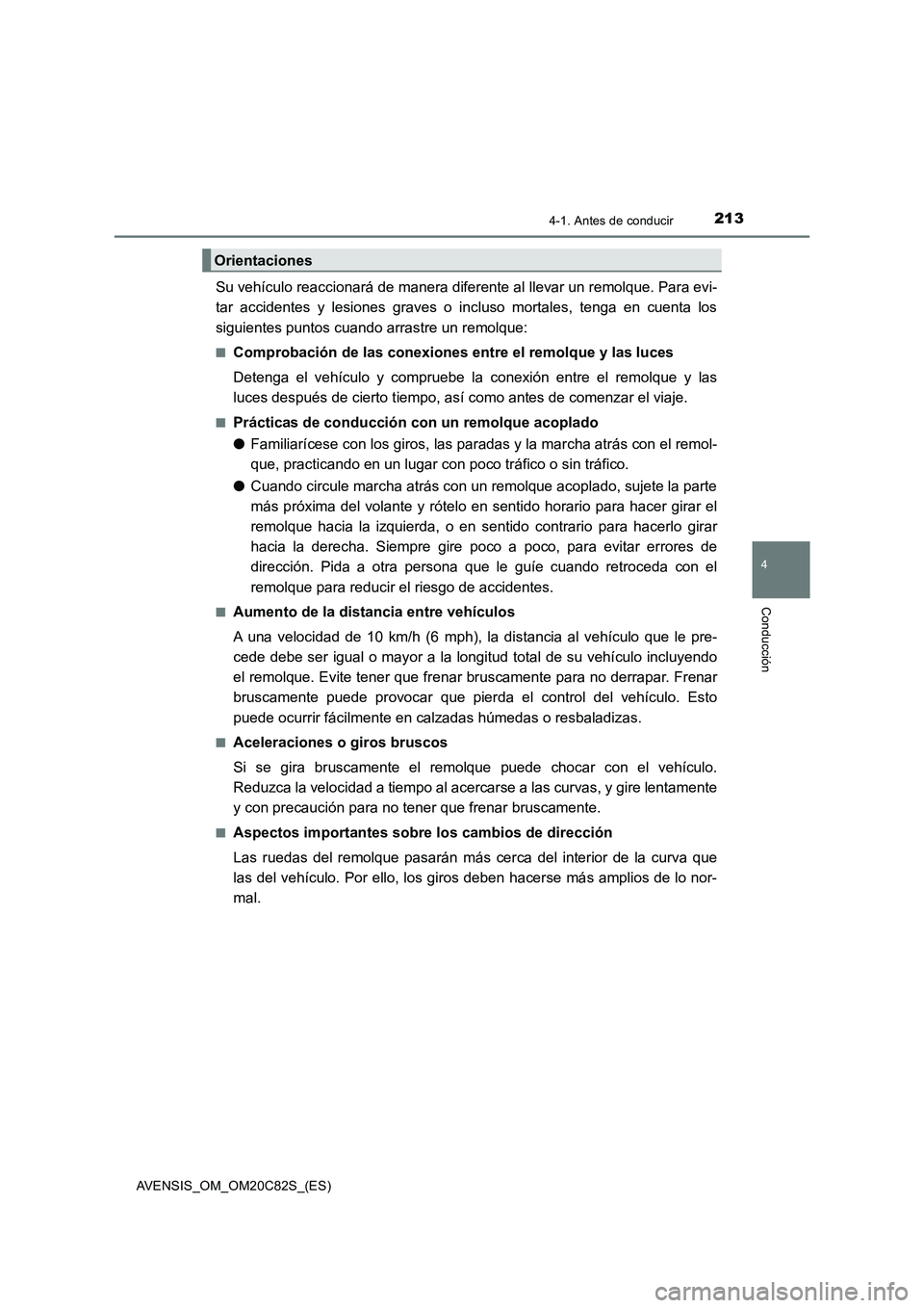 TOYOTA AVENSIS 2018  Manual del propietario (in Spanish) 2134-1. Antes de conducir
4
Conducción
AVENSIS_OM_OM20C82S_(ES)
Su vehículo reaccionará de manera diferente al llevar un remolque. Para evi-
tar accidentes y lesiones graves o incluso mortales, ten