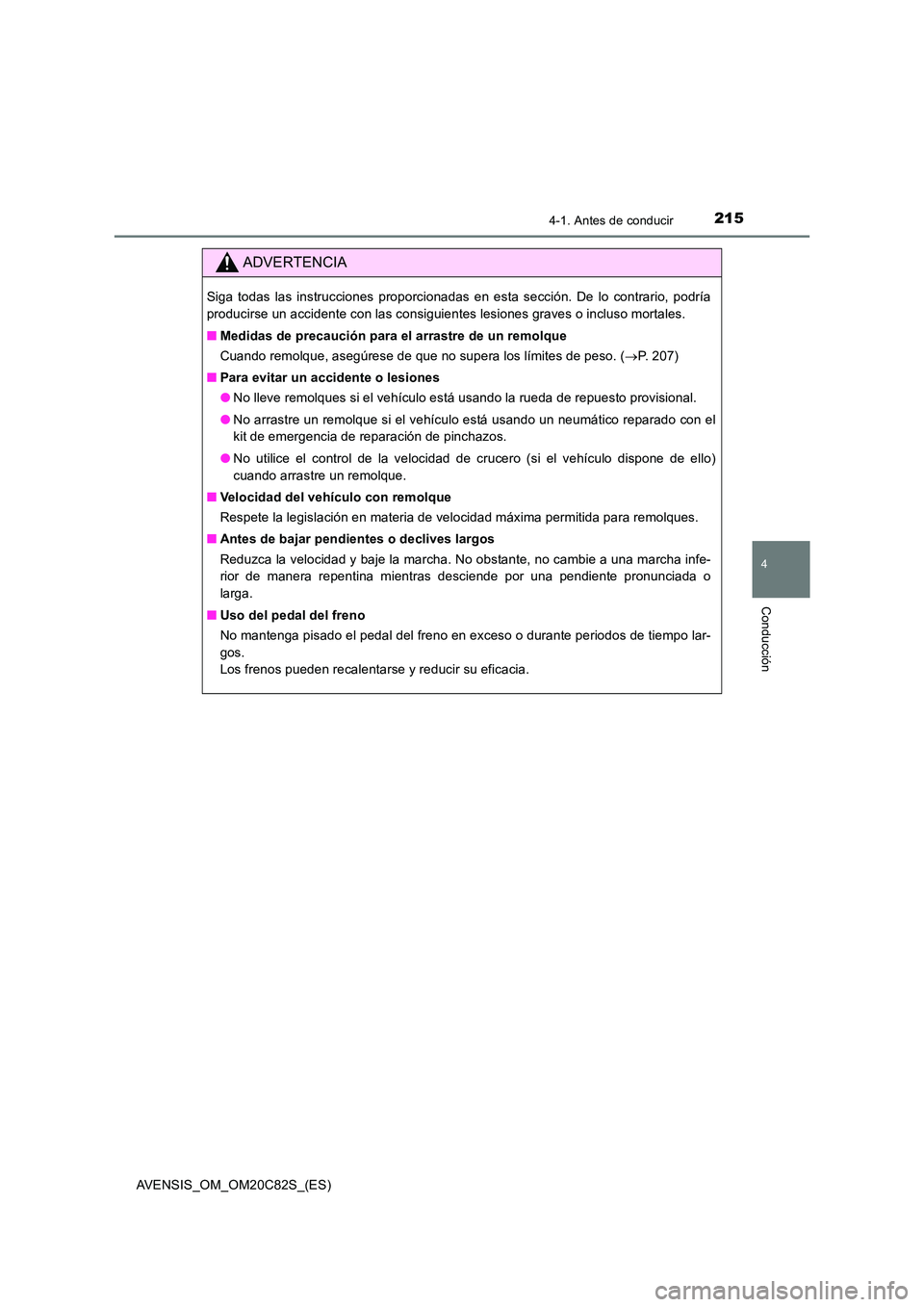 TOYOTA AVENSIS 2018  Manual del propietario (in Spanish) 2154-1. Antes de conducir
4
Conducción
AVENSIS_OM_OM20C82S_(ES)
ADVERTENCIA
Siga todas las instrucciones proporcionadas en esta sección. De lo contrario, podría 
producirse un accidente con las con