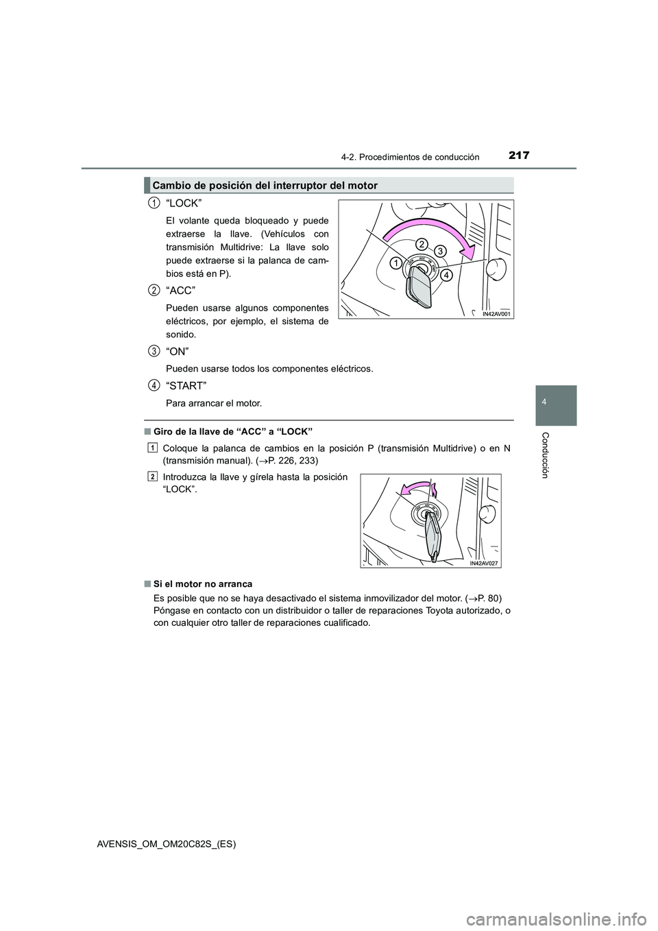 TOYOTA AVENSIS 2018  Manual del propietario (in Spanish) 2174-2. Procedimientos de conducción
4
Conducción
AVENSIS_OM_OM20C82S_(ES)
“LOCK”
El volante queda bloqueado y puede
extraerse la llave. (Vehículos con
transmisión Multidrive: La llave solo
pu