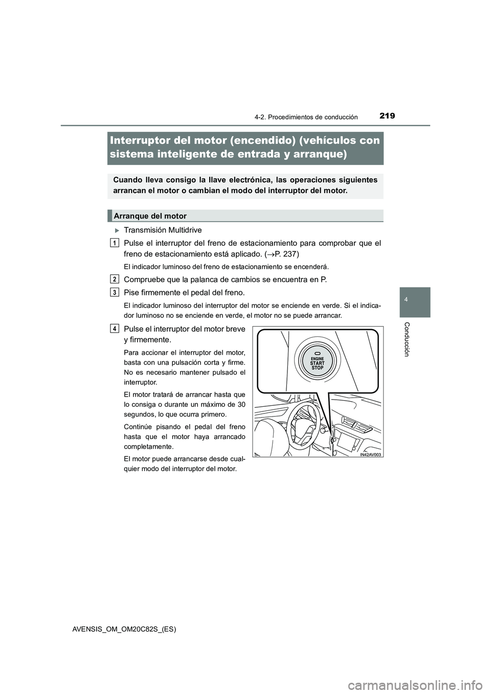 TOYOTA AVENSIS 2018  Manual del propietario (in Spanish) 219
4
4-2. Procedimientos de conducción
Conducción
AVENSIS_OM_OM20C82S_(ES)
Interruptor del motor (encendido) (vehículos con 
sistema inteligente de entrada y arranque)
Transmisión Multidrive
P