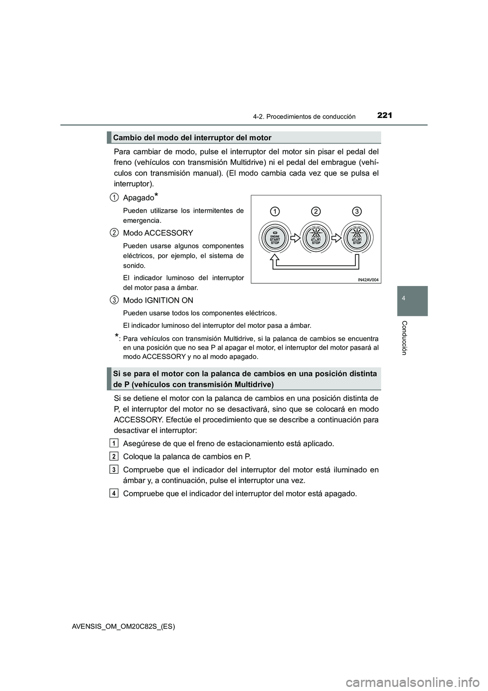TOYOTA AVENSIS 2018 Manual del propietario (in Spanish) 2214-2. Procedimientos de conducción
4
Conducción
AVENSIS_OM_OM20C82S_(ES)
Para cambiar de modo, pulse el interruptor del motor sin pisar el pedal del
freno (vehículos con transmisión Multidrive) TOYOTA AVENSIS 2018 Manual del propietario (in Spanish) 2214-2. Procedimientos de conducción
4
Conducción
AVENSIS_OM_OM20C82S_(ES)
Para cambiar de modo, pulse el interruptor del motor sin pisar el pedal del
freno (vehículos con transmisión Multidrive)