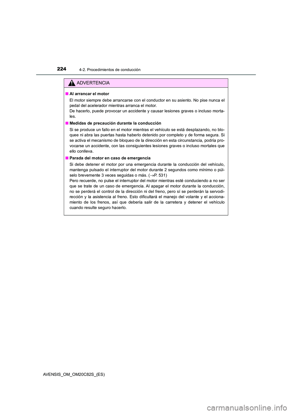 TOYOTA AVENSIS 2018 Manual del propietario (in Spanish) 2244-2. Procedimientos de conducción
AVENSIS_OM_OM20C82S_(ES)
ADVERTENCIA
■Al arrancar el motor
El motor siempre debe arrancarse con el conductor en su asiento. No pise nunca el
pedal del acelera TOYOTA AVENSIS 2018 Manual del propietario (in Spanish) 2244-2. Procedimientos de conducción
AVENSIS_OM_OM20C82S_(ES)
ADVERTENCIA
■Al arrancar el motor
El motor siempre debe arrancarse con el conductor en su asiento. No pise nunca el
pedal del acelera